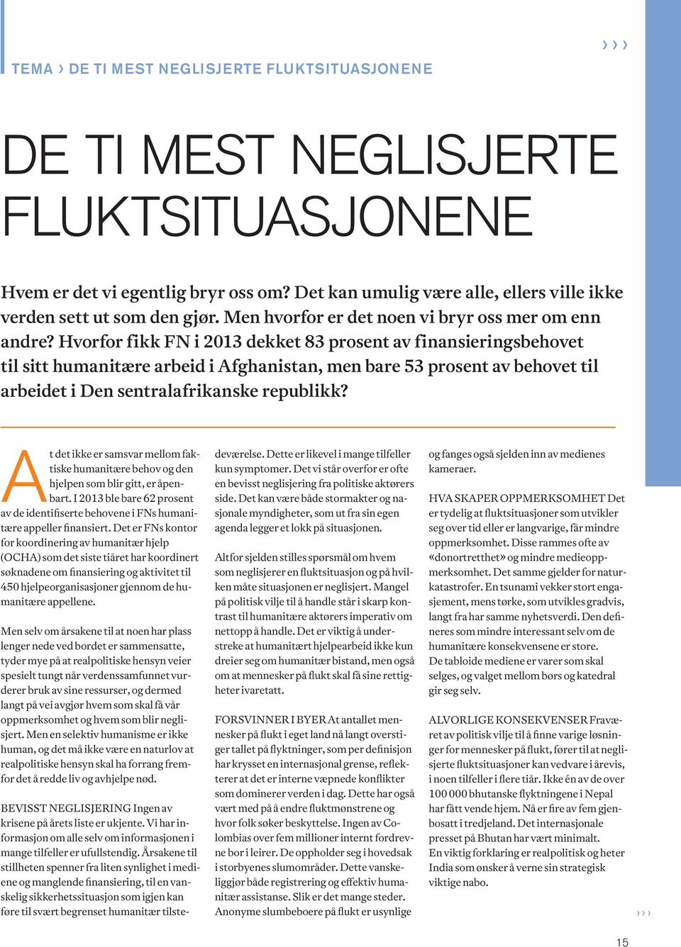 Hvorfor fikk FN i 2013 dekket 83 prosent av finansieringsbehovet til sitt humanitære arbeid i Afghanistan, men bare 53 prosent av behovet til arbeidet i Den sentralafrikanske republikk?