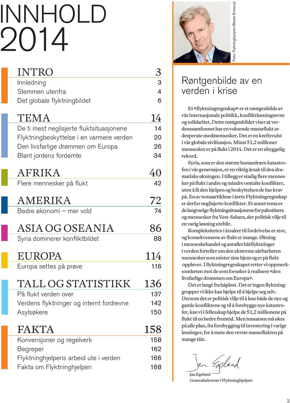 på prøve 116 TALL OG STATISTIKK 136 På flukt verden over 137 Verdens flyktninger og internt fordrevne 142 Asylsøkere 150 FAKTA 158 Konvensjoner og regelverk 158 Begreper 162 Flyktninghjelpens arbeid