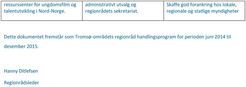 Skaffe god forankring hos lokale, regionale og statlige myndigheter Dette