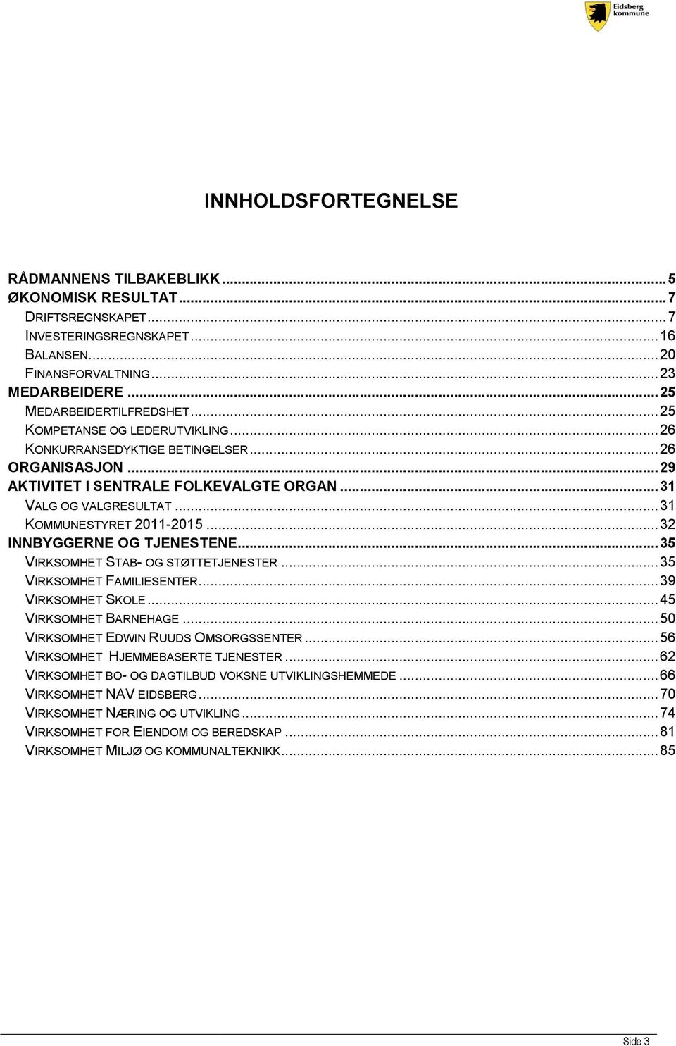 .. 31 KOMMUNESTYRET 2011-2015... 32 INNBYGGERNE OG TJENESTENE... 35 VIRKSOMHET STAB- OG STØTTETJENESTER... 35 VIRKSOMHET FAMILIESENTER... 39 VIRKSOMHET SKOLE... 45 VIRKSOMHET BARNEHAGE.