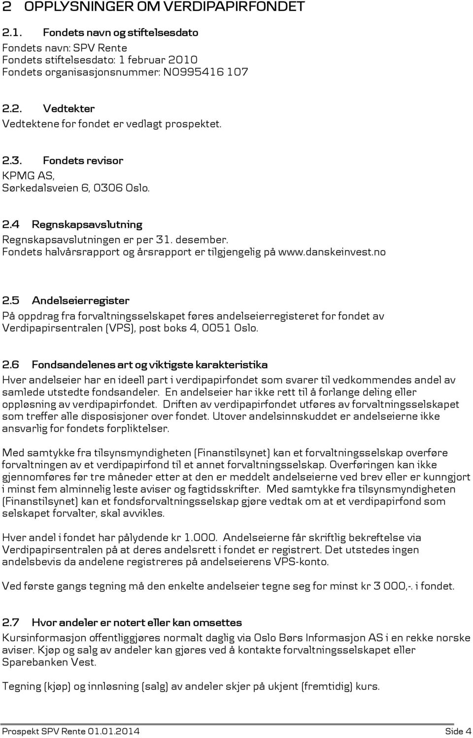 no 2.5 Andelseierregister På oppdrag fra forvaltningsselskapet føres andelseierregisteret for fondet av Verdipapirsentralen (VPS), post boks 4, 0051 Oslo. 2.6 Fondsandelenes art og viktigste karakteristika Hver andelseier har en ideell part i verdipapirfondet som svarer til vedkommendes andel av samlede utstedte fondsandeler.