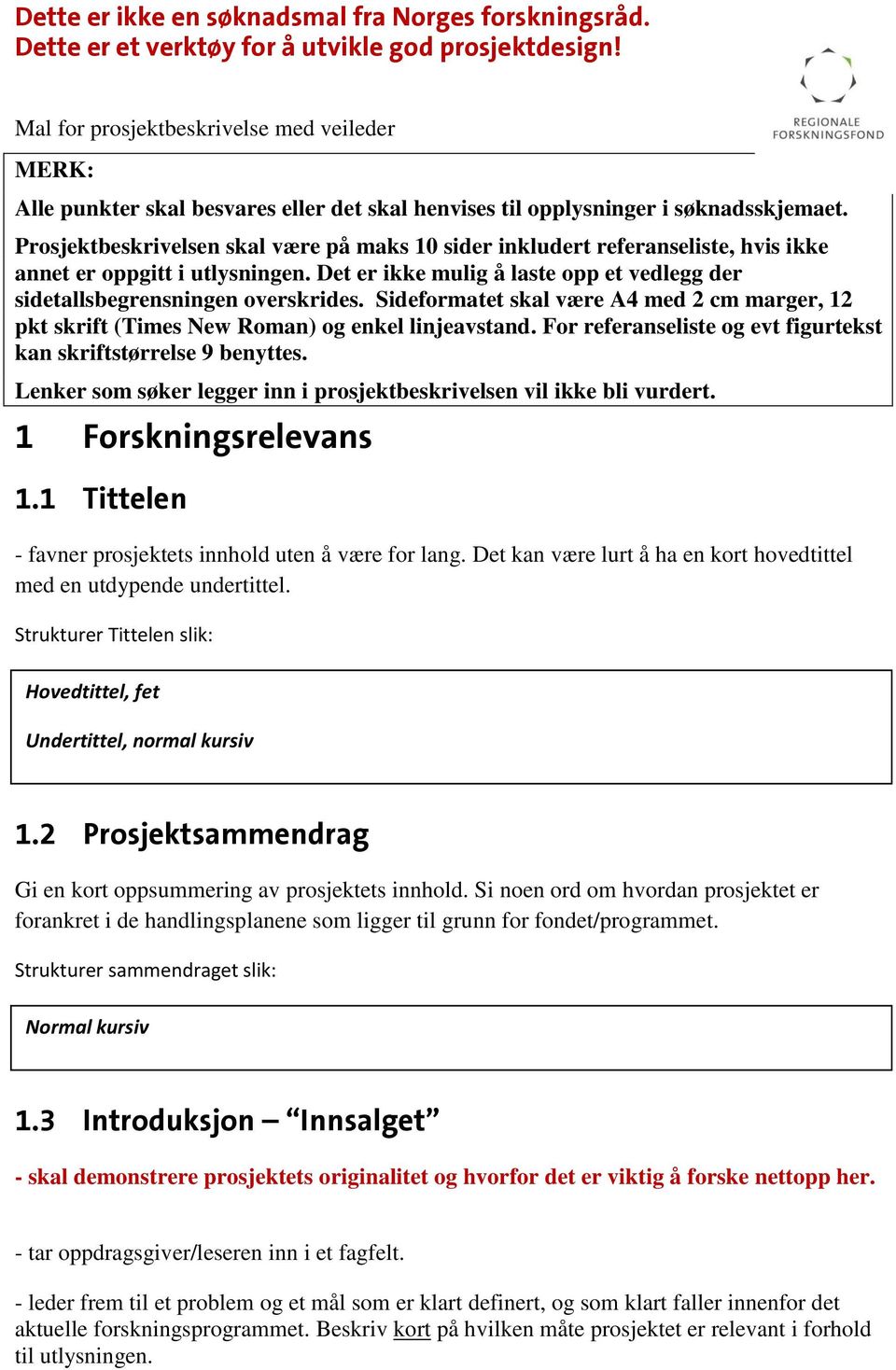 Sideformatet skal være A4 med 2 cm marger, 12 pkt skrift (Times New Roman) og enkel linjeavstand. For referanseliste og evt figurtekst kan skriftstørrelse 9 benyttes.