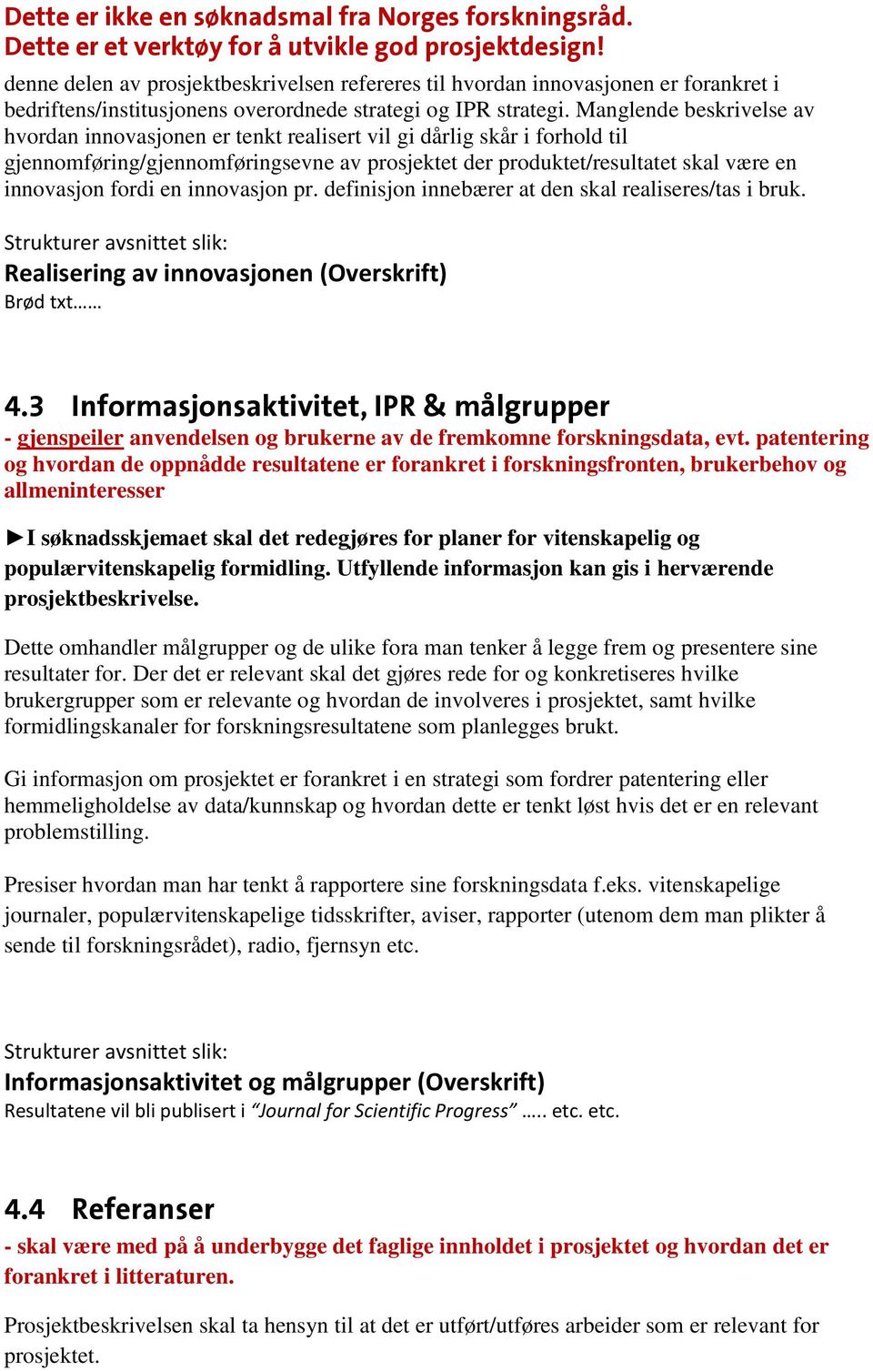 en innovasjon pr. definisjon innebærer at den skal realiseres/tas i bruk. Realisering av innovasjonen (Overskrift) Brød txt 4.