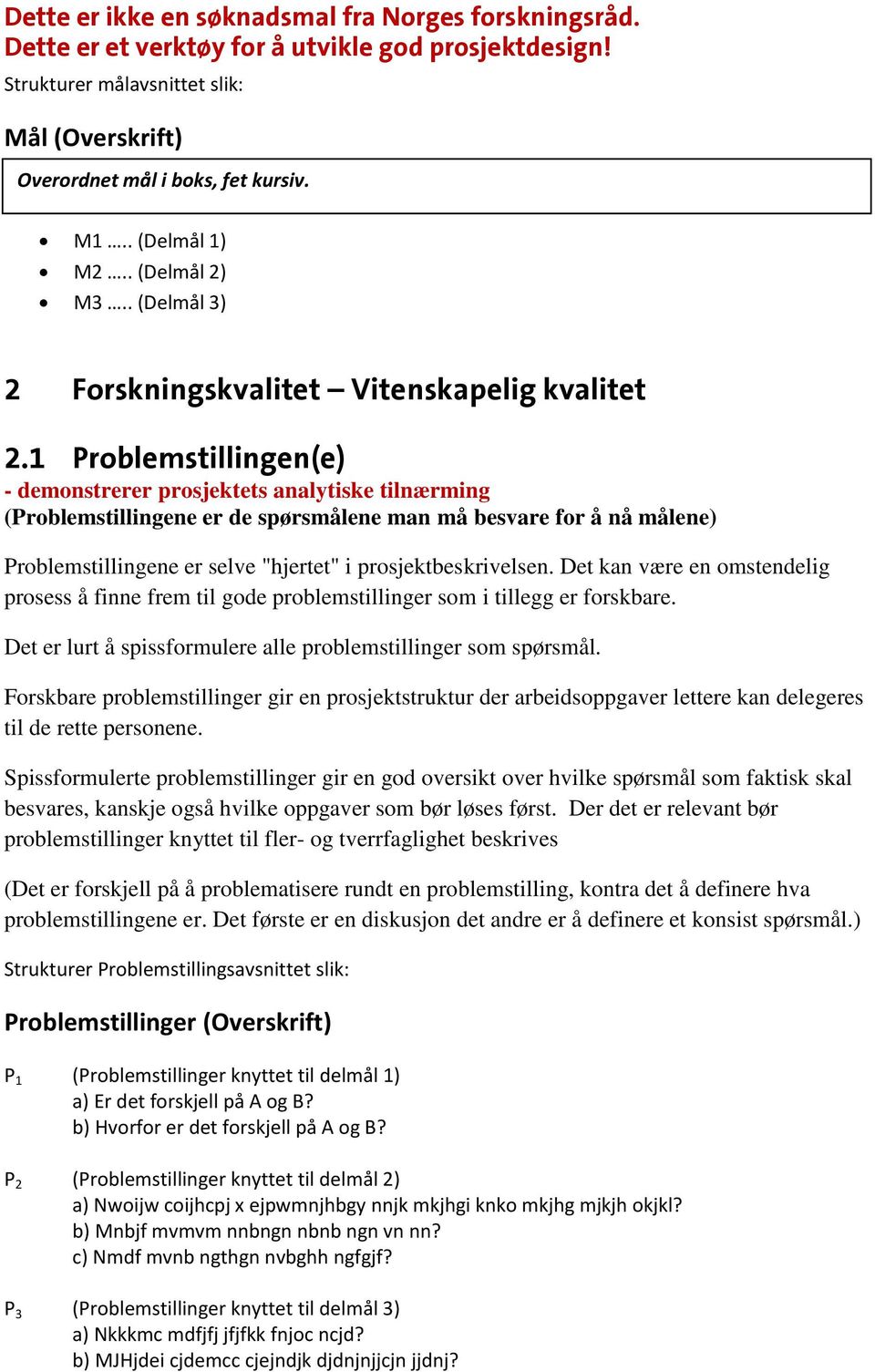 prosjektbeskrivelsen. Det kan være en omstendelig prosess å finne frem til gode problemstillinger som i tillegg er forskbare. Det er lurt å spissformulere alle problemstillinger som spørsmål.