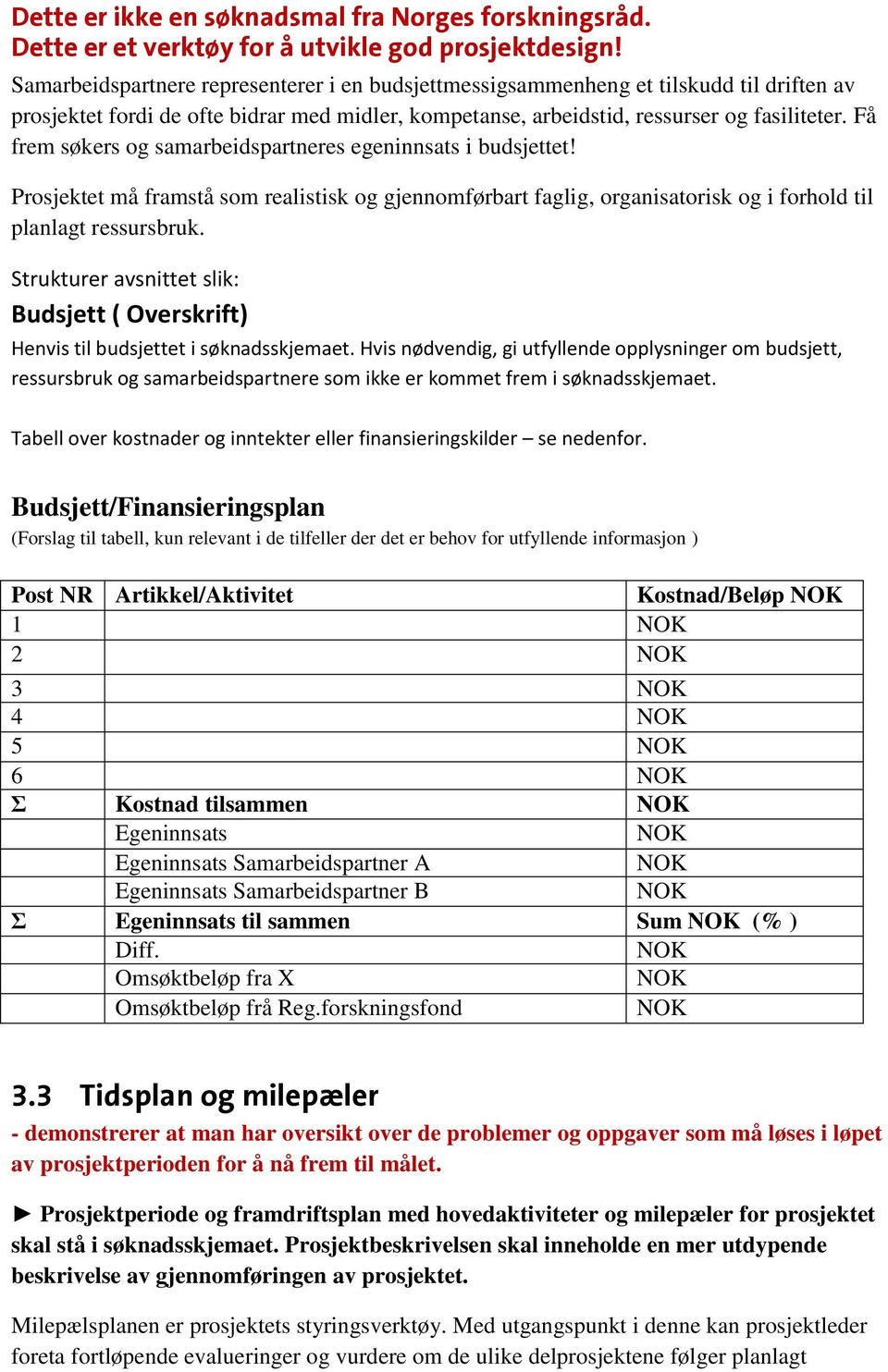 Budsjett ( Overskrift) Henvis til budsjettet i søknadsskjemaet. Hvis nødvendig, gi utfyllende opplysninger om budsjett, ressursbruk og samarbeidspartnere som ikke er kommet frem i søknadsskjemaet.