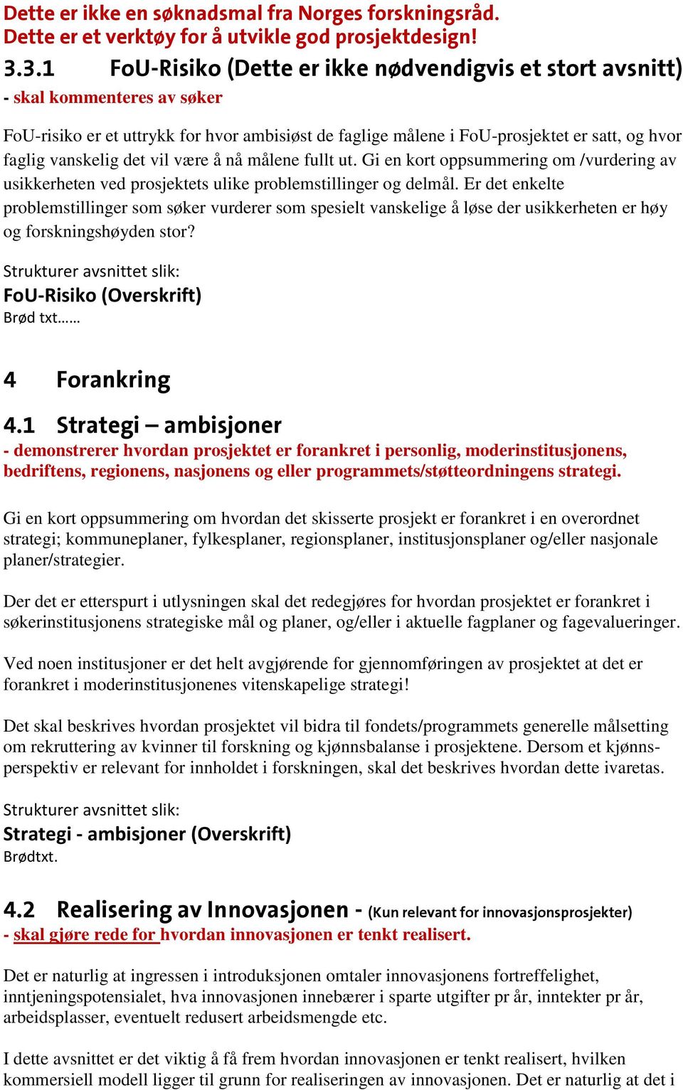 Er det enkelte problemstillinger som søker vurderer som spesielt vanskelige å løse der usikkerheten er høy og forskningshøyden stor? FoU-Risiko (Overskrift) Brød txt 4 Forankring 4.