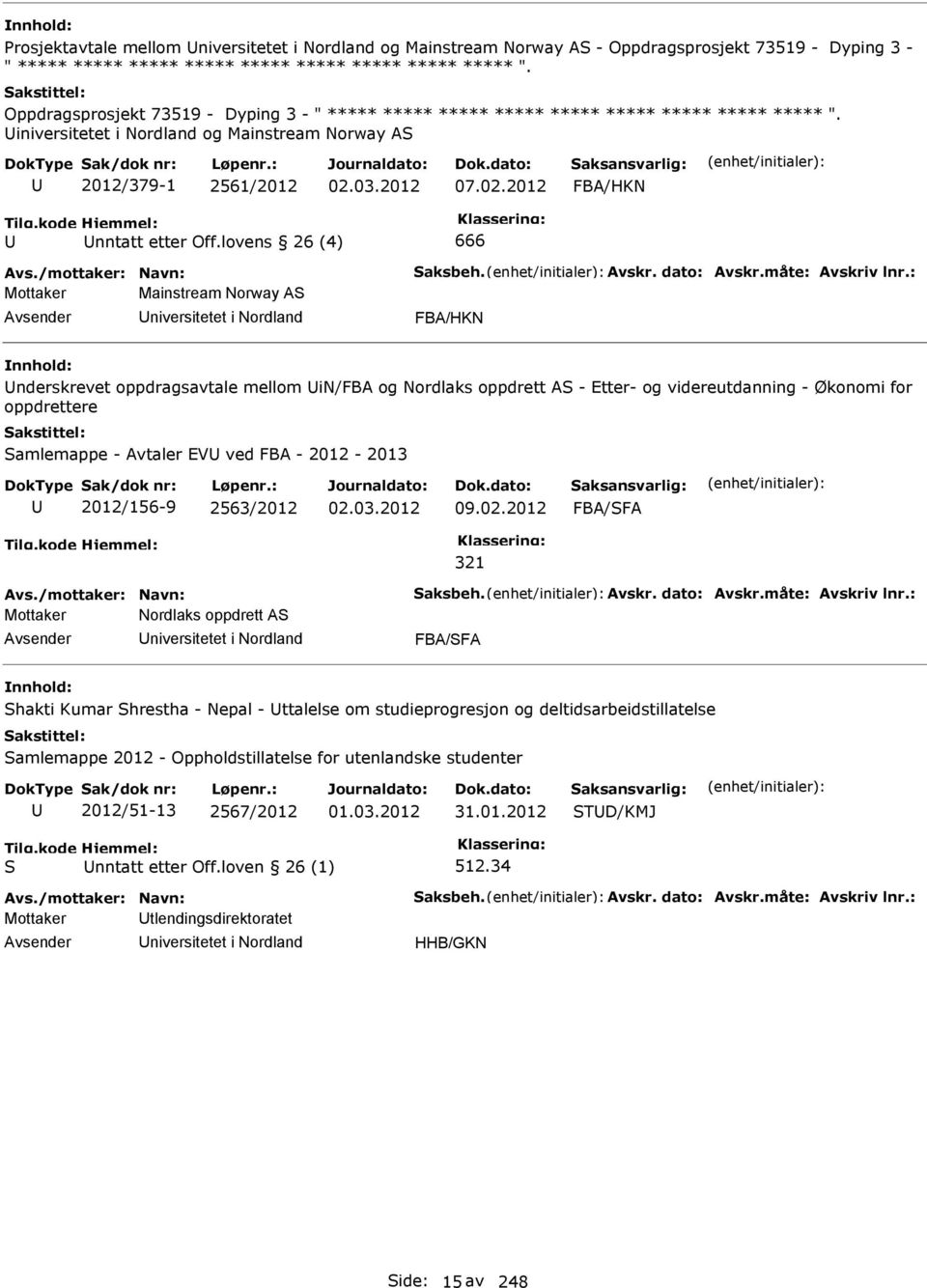 lovens 26 (4) 666 Mottaker Mainstream Norway A niversitetet i Nordland FBA/HKN nderskrevet oppdragsavtale mellom in/fba og Nordlaks oppdrett A - Etter- og videreutdanning - Økonomi for oppdrettere