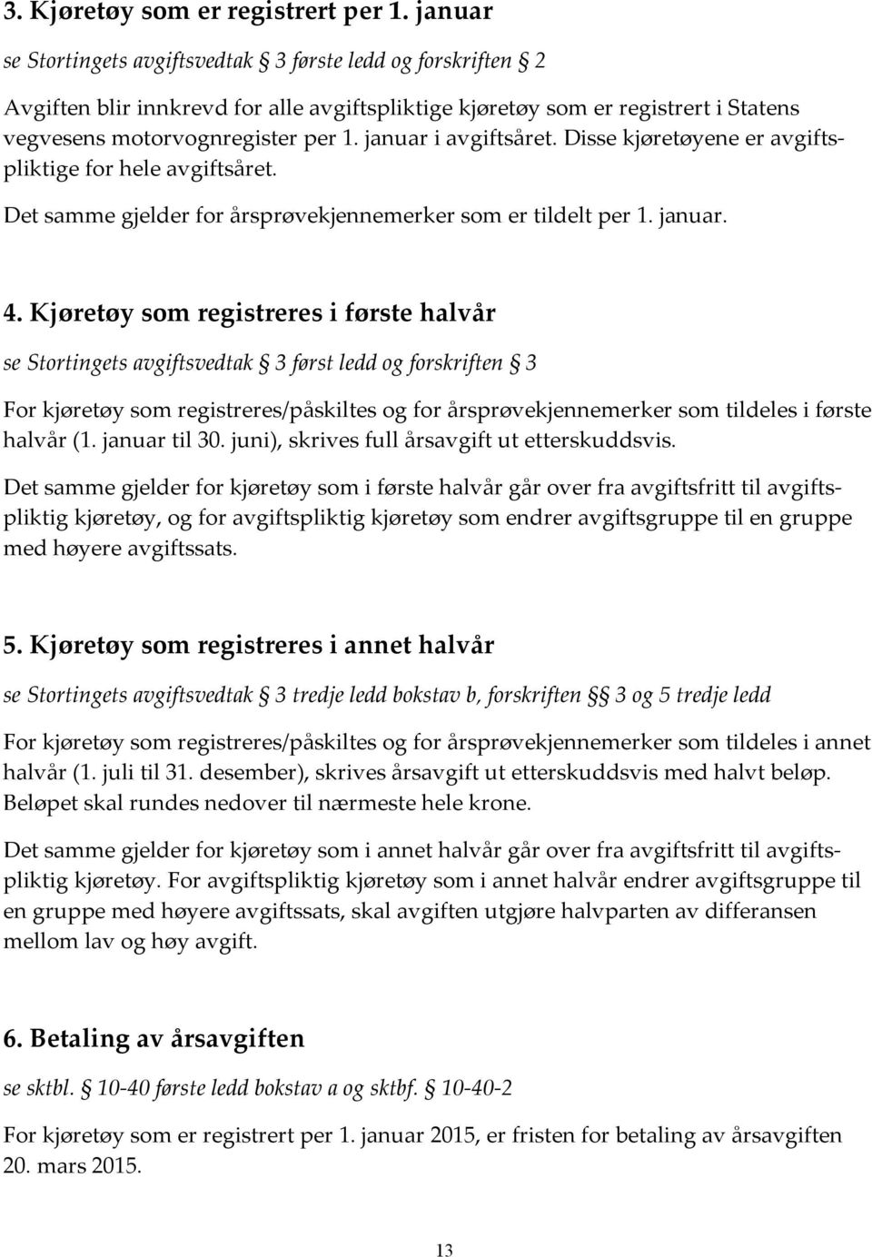 januar i avgiftsåret. Disse kjøretøyene er avgiftspliktige for hele avgiftsåret. Det samme gjelder for årsprøvekjennemerker som er tildelt per 1. januar. 4.