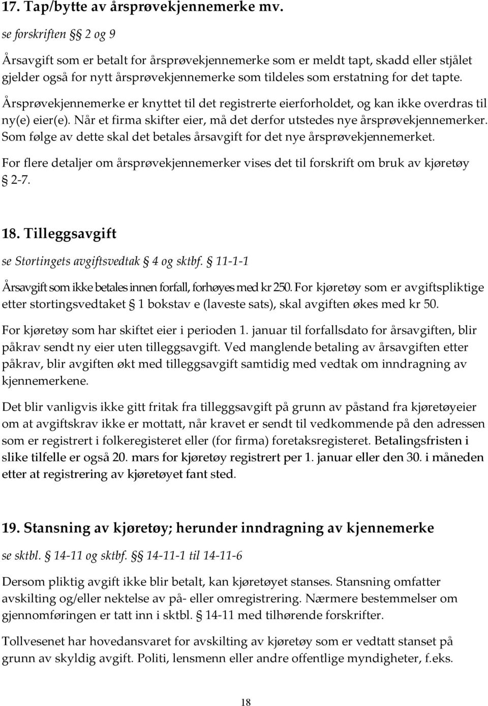 Årsprøvekjennemerke er knyttet til det registrerte eierforholdet, og kan ikke overdras til ny(e) eier(e). Når et firma skifter eier, må det derfor utstedes nye årsprøvekjennemerker.