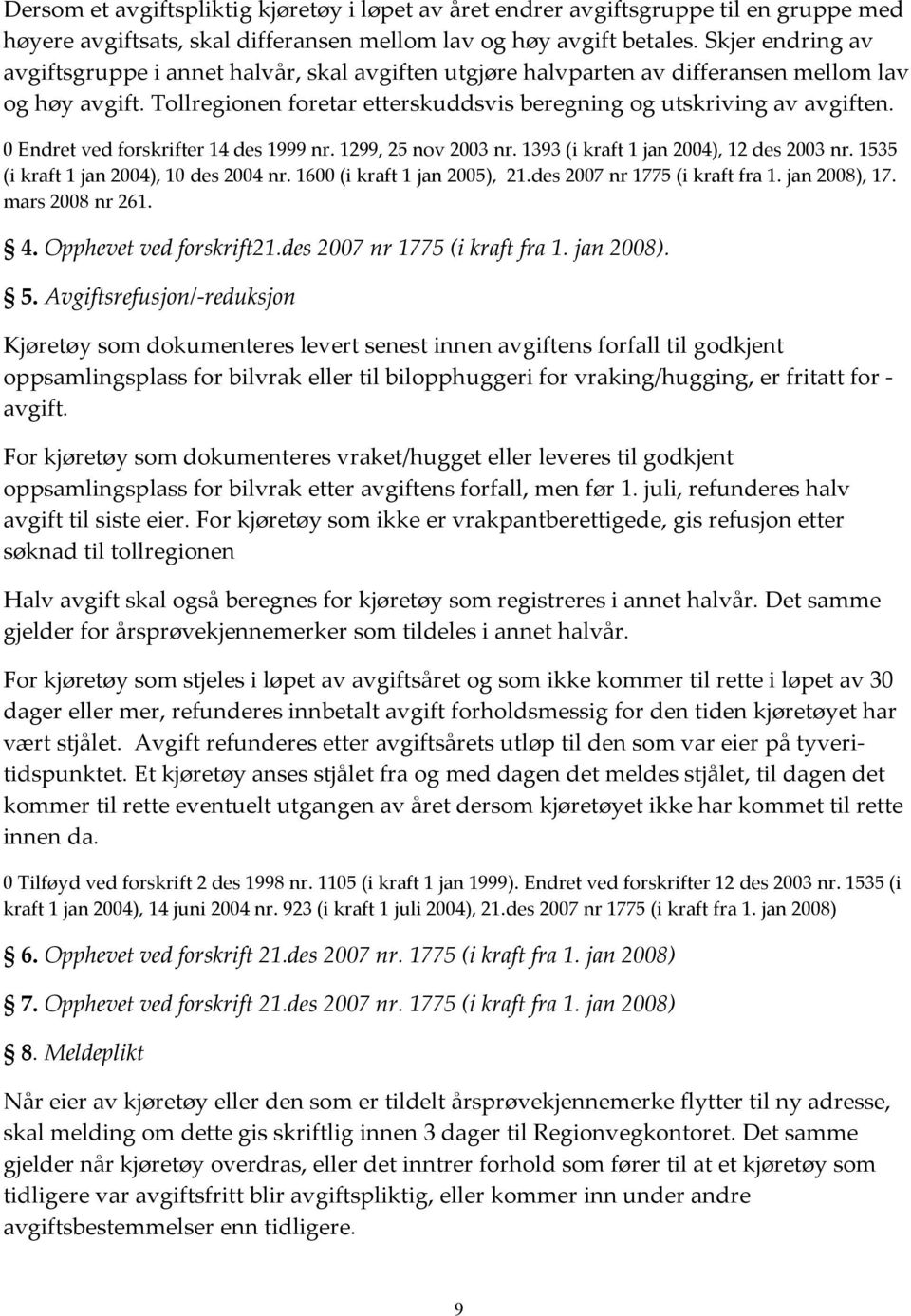 0 Endret ved forskrifter 14 des 1999 nr. 1299, 25 nov 2003 nr. 1393 (i kraft 1 jan 2004), 12 des 2003 nr. 1535 (i kraft 1 jan 2004), 10 des 2004 nr. 1600 (i kraft 1 jan 2005), 21.