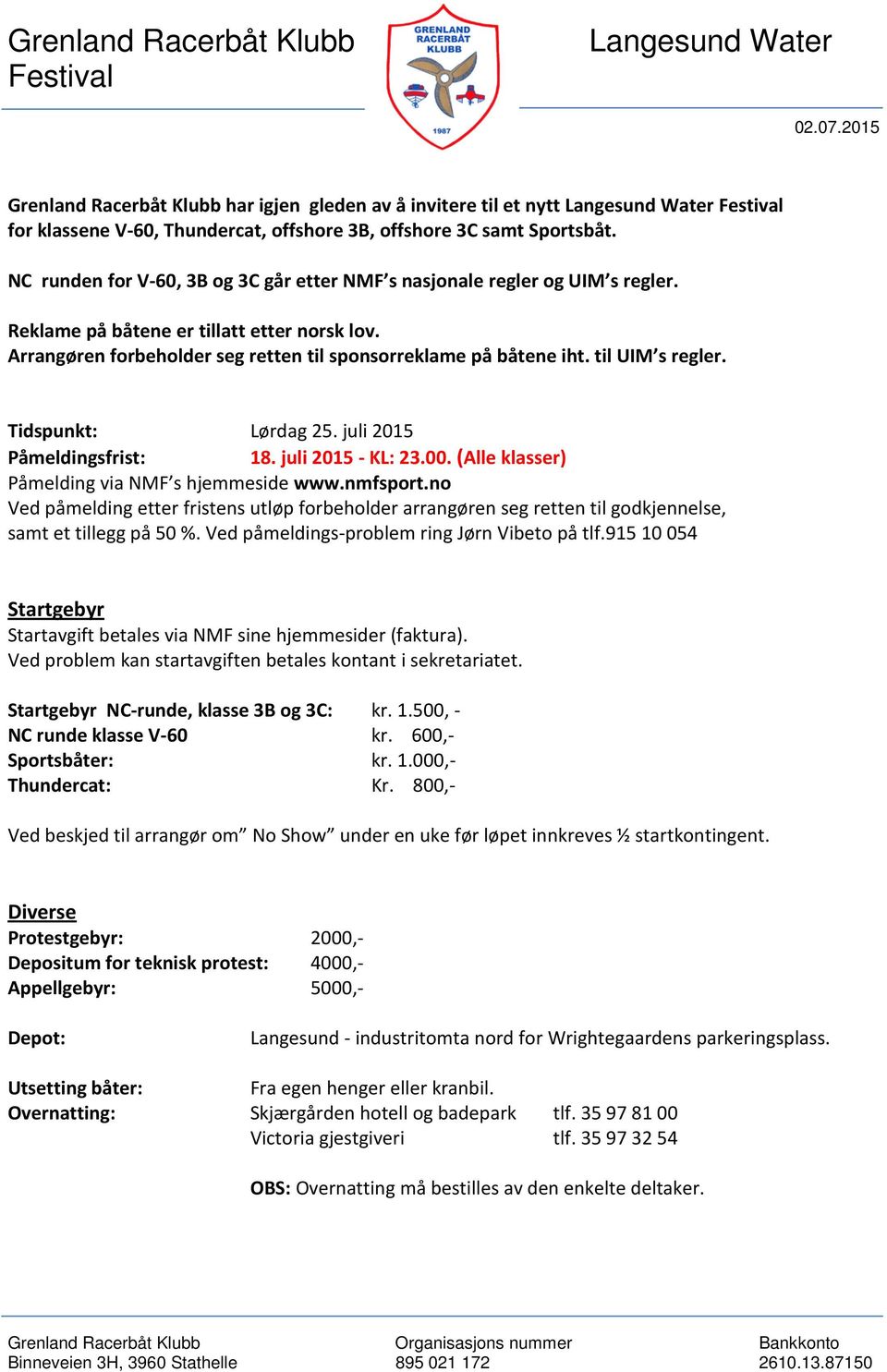 til UIM s regler. Tidspunkt: Lørdag 25. juli 2015 Påmeldingsfrist: 18. juli 2015 - KL: 23.00. (Alle klasser) Påmelding via NMF s hjemmeside www.nmfsport.