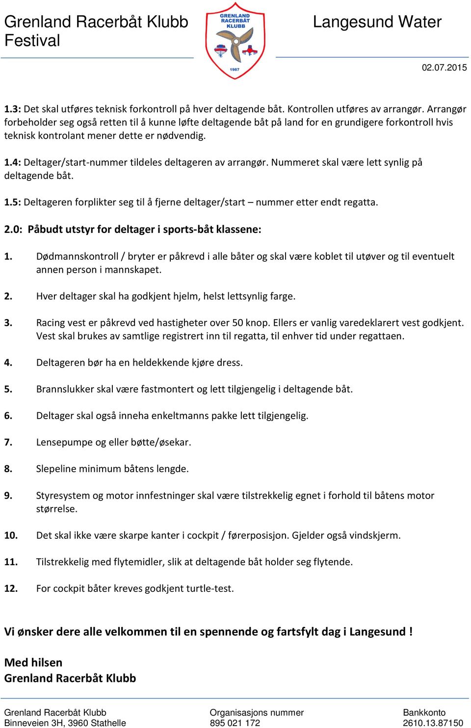 4: Deltager/start-nummer tildeles deltageren av arrangør. Nummeret skal være lett synlig på deltagende båt. 1.5: Deltageren forplikter seg til å fjerne deltager/start nummer etter endt regatta. 2.