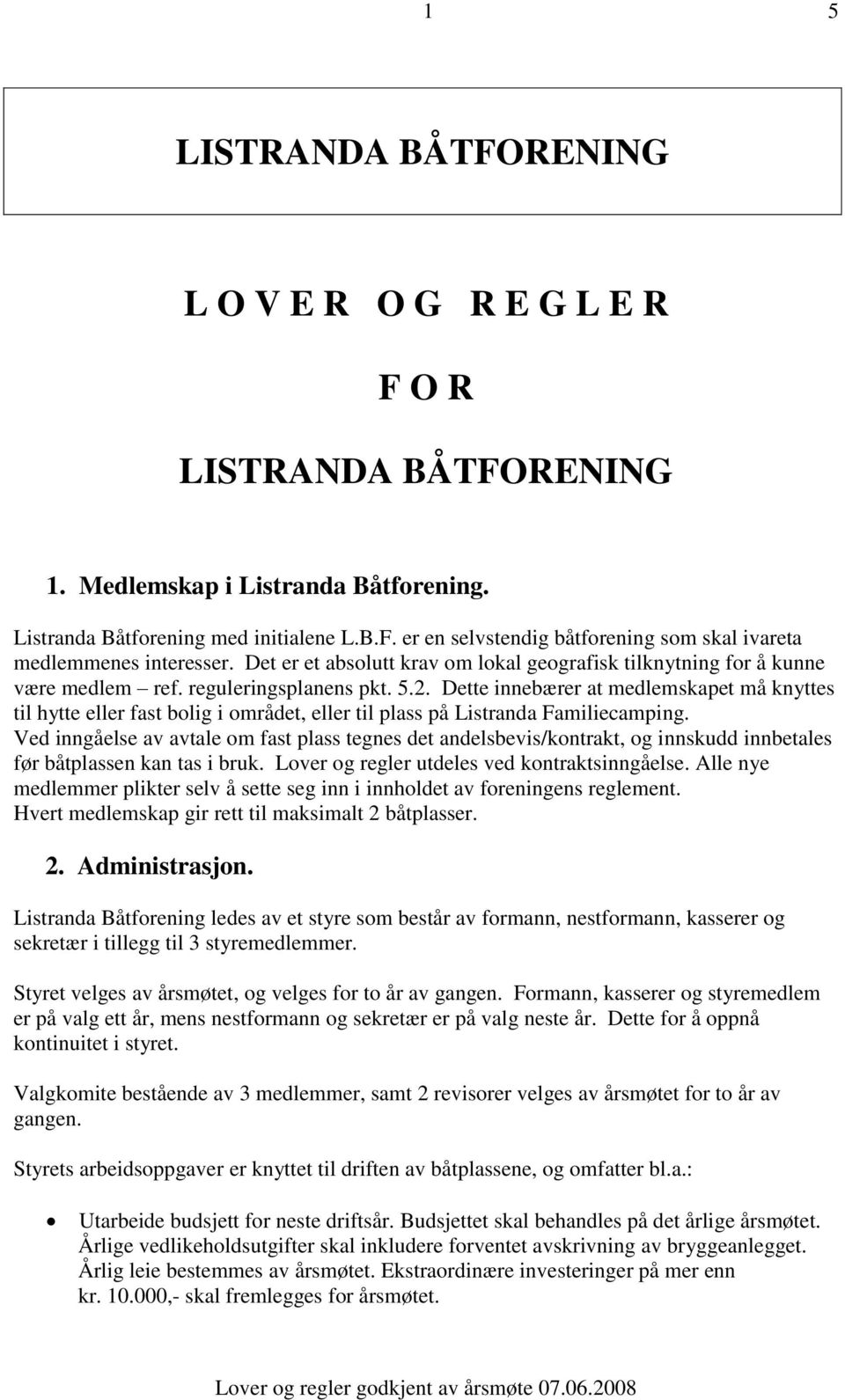 Dette innebærer at medlemskapet må knyttes til hytte eller fast bolig i området, eller til plass på Listranda Familiecamping.