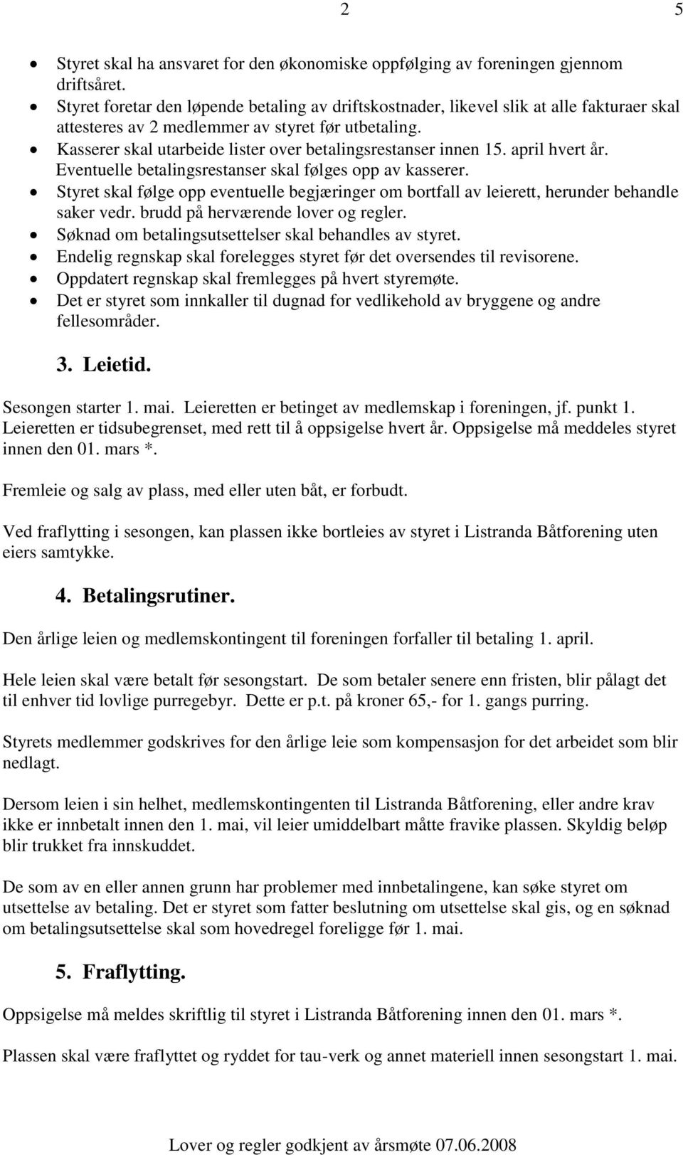 Kasserer skal utarbeide lister over betalingsrestanser innen 15. april hvert år. Eventuelle betalingsrestanser skal følges opp av kasserer.