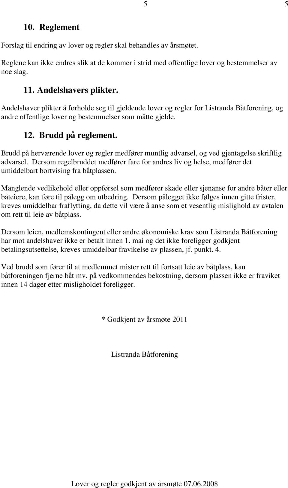 Brudd på herværende lover og regler medfører muntlig advarsel, og ved gjentagelse skriftlig advarsel.