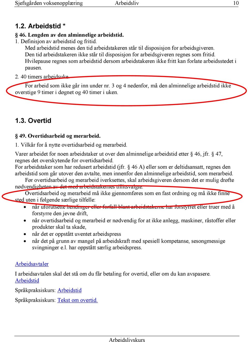 40 timers arbeidsuke. For arbeid som ikke går inn under nr. 3 og 4 nedenfor, må den alminnelige arbeidstid ikke overstige 9 timer i døgnet og 40 timer i uken. 1.3. Overtid 49.