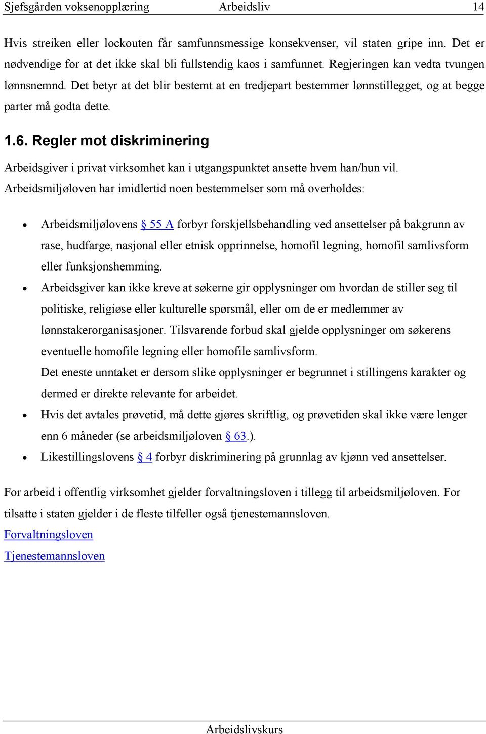 Regler mot diskriminering Arbeidsgiver i privat virksomhet kan i utgangspunktet ansette hvem han/hun vil.