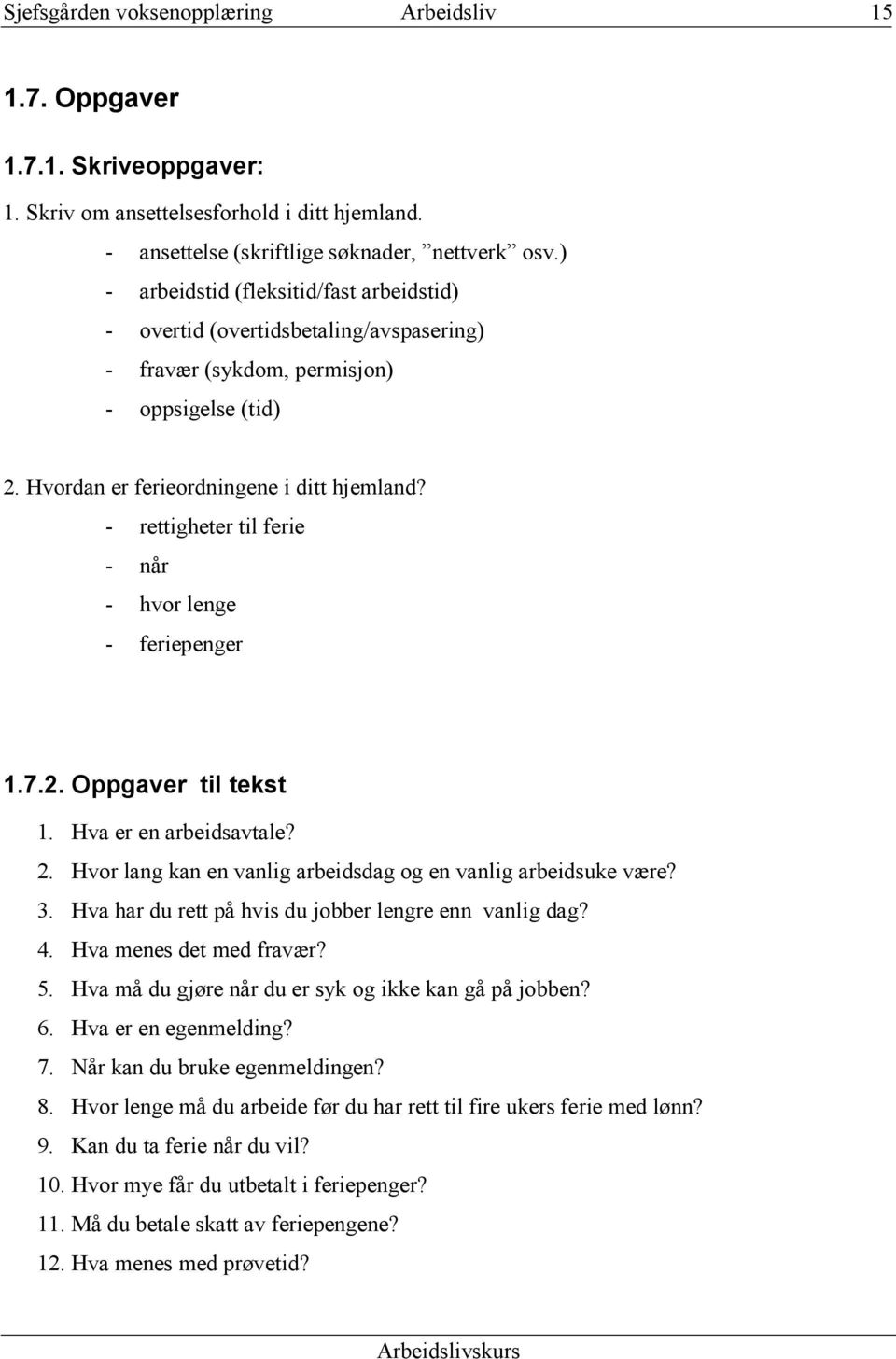 - rettigheter til ferie - når - hvor lenge - feriepenger 1.7.2. Oppgaver til tekst 1. Hva er en arbeidsavtale? 2. Hvor lang kan en vanlig arbeidsdag og en vanlig arbeidsuke være? 3.