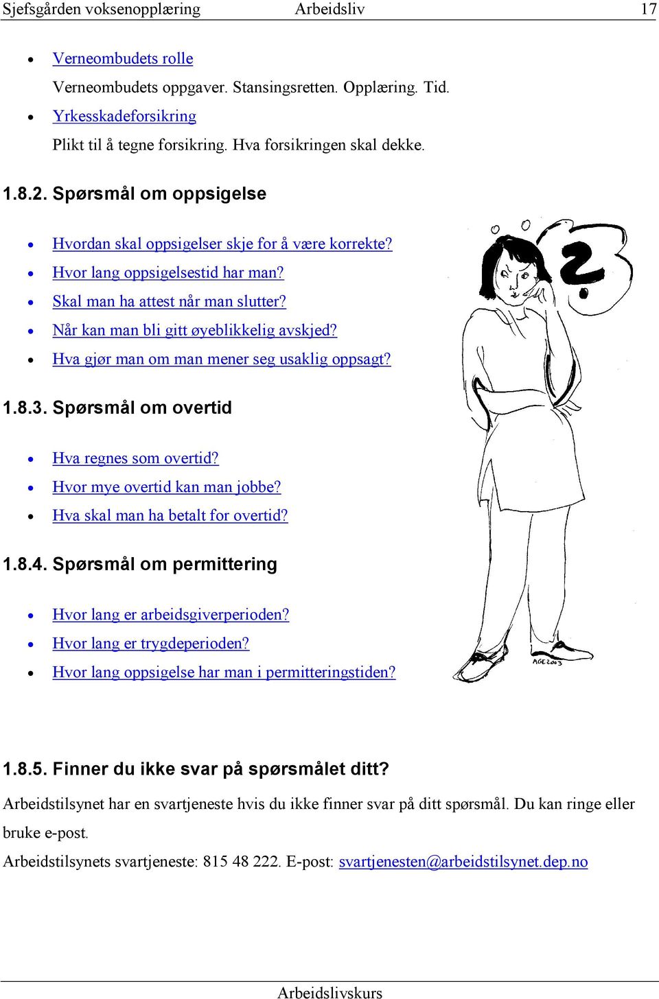 Hva gjør man om man mener seg usaklig oppsagt? 1.8.3. Spørsmål om overtid Hva regnes som overtid? Hvor mye overtid kan man jobbe? Hva skal man ha betalt for overtid? 1.8.4.