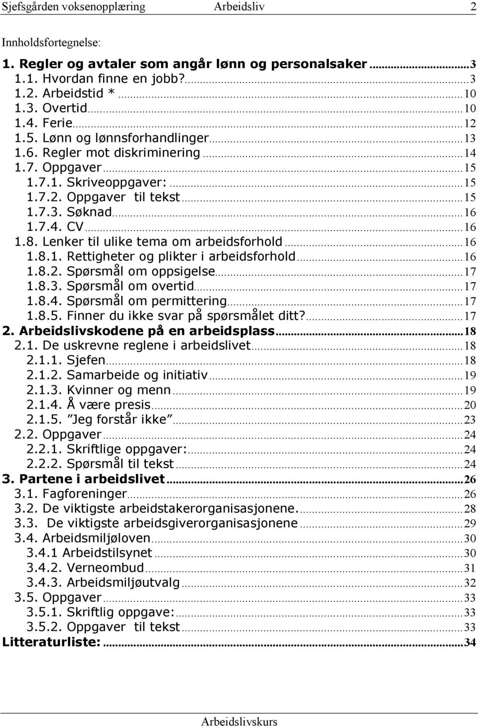 Lenker til ulike tema om arbeidsforhold...16 1.8.1. Rettigheter og plikter i arbeidsforhold...16 1.8.2. Spørsmål om oppsigelse...17 1.8.3. Spørsmål om overtid...17 1.8.4. Spørsmål om permittering.