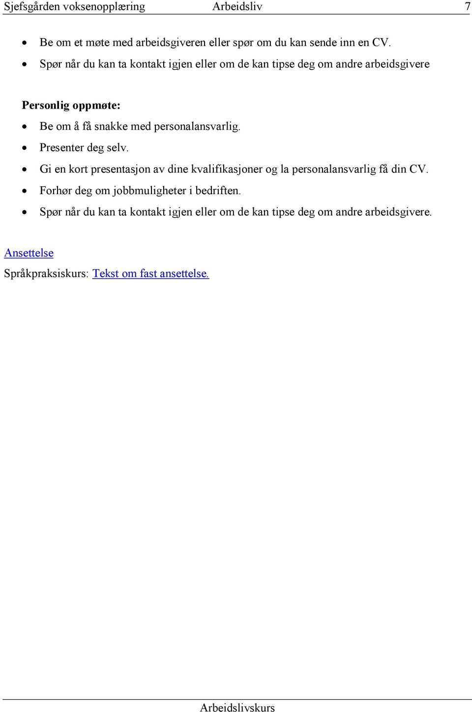 personalansvarlig. Presenter deg selv. Gi en kort presentasjon av dine kvalifikasjoner og la personalansvarlig få din CV.