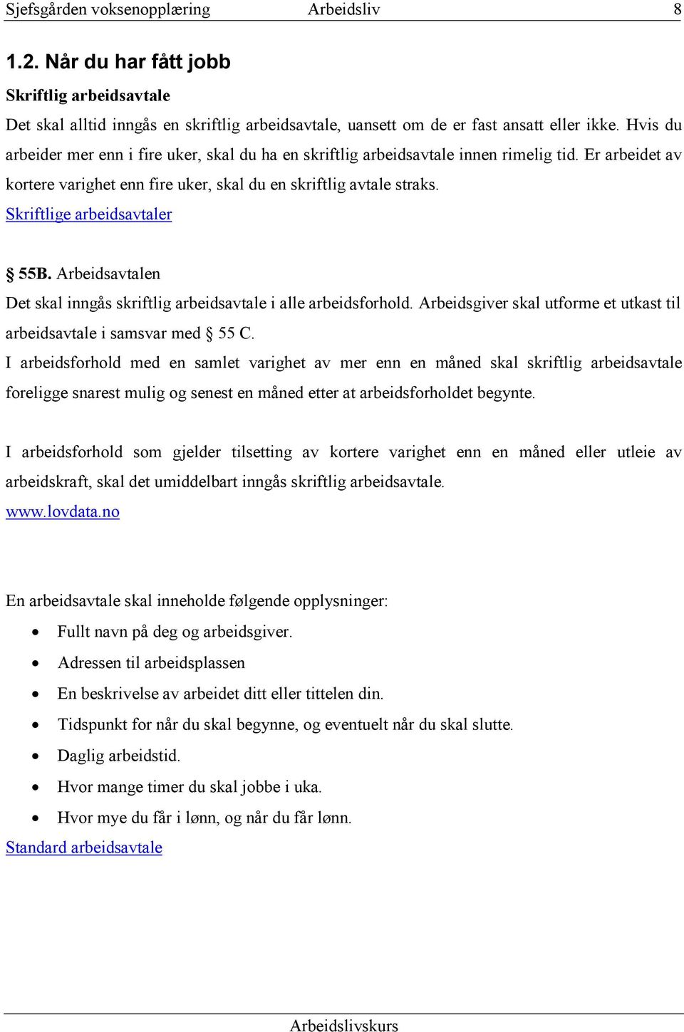 Skriftlige arbeidsavtaler 55B. Arbeidsavtalen Det skal inngås skriftlig arbeidsavtale i alle arbeidsforhold. Arbeidsgiver skal utforme et utkast til arbeidsavtale i samsvar med 55 C.