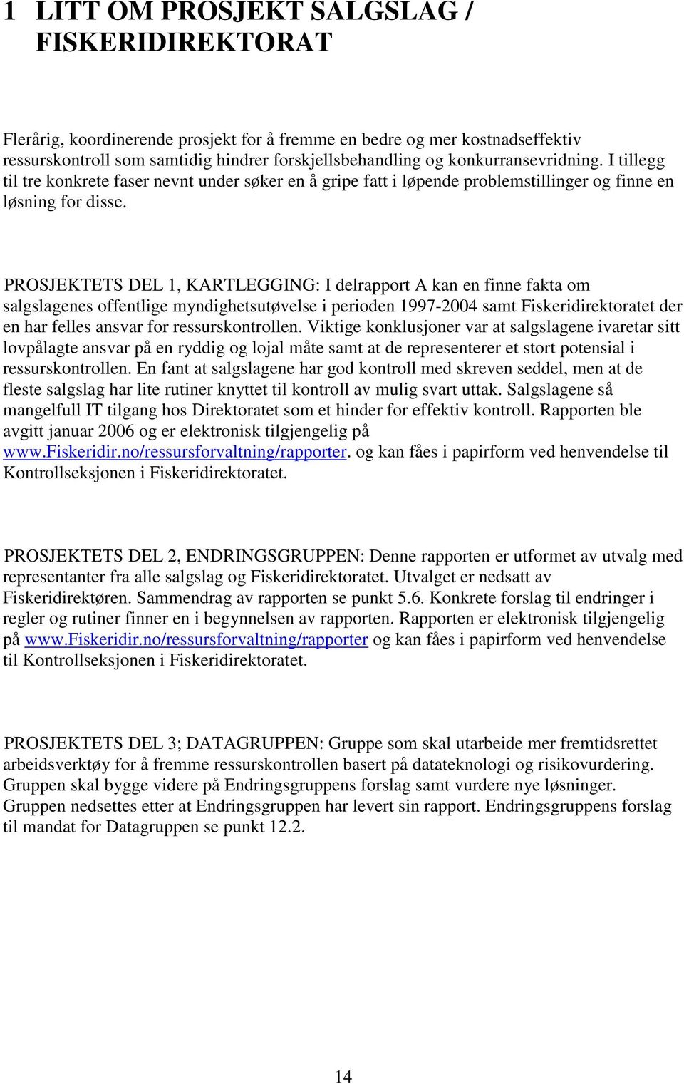 PROSJEKTETS DEL 1, KARTLEGGING: I delrapport A kan en finne fakta om salgslagenes offentlige myndighetsutøvelse i perioden 1997-2004 samt Fiskeridirektoratet der en har felles ansvar for