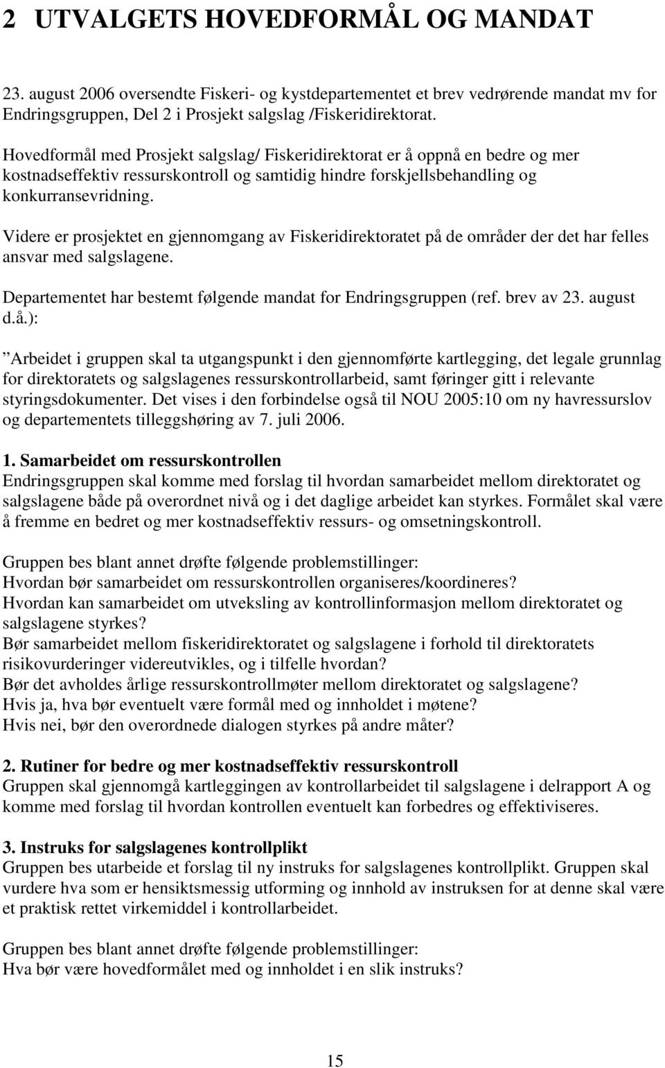 Videre er prosjektet en gjennomgang av Fiskeridirektoratet på de områder der det har felles ansvar med salgslagene. Departementet har bestemt følgende mandat for Endringsgruppen (ref. brev av 23.