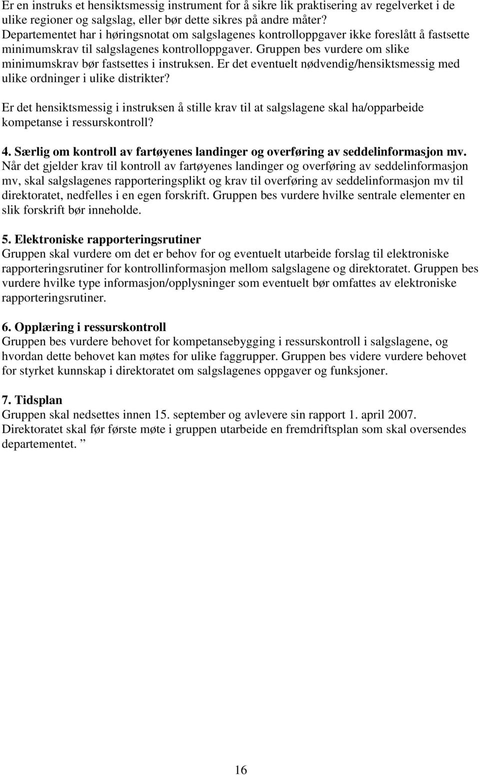 Gruppen bes vurdere om slike minimumskrav bør fastsettes i instruksen. Er det eventuelt nødvendig/hensiktsmessig med ulike ordninger i ulike distrikter?