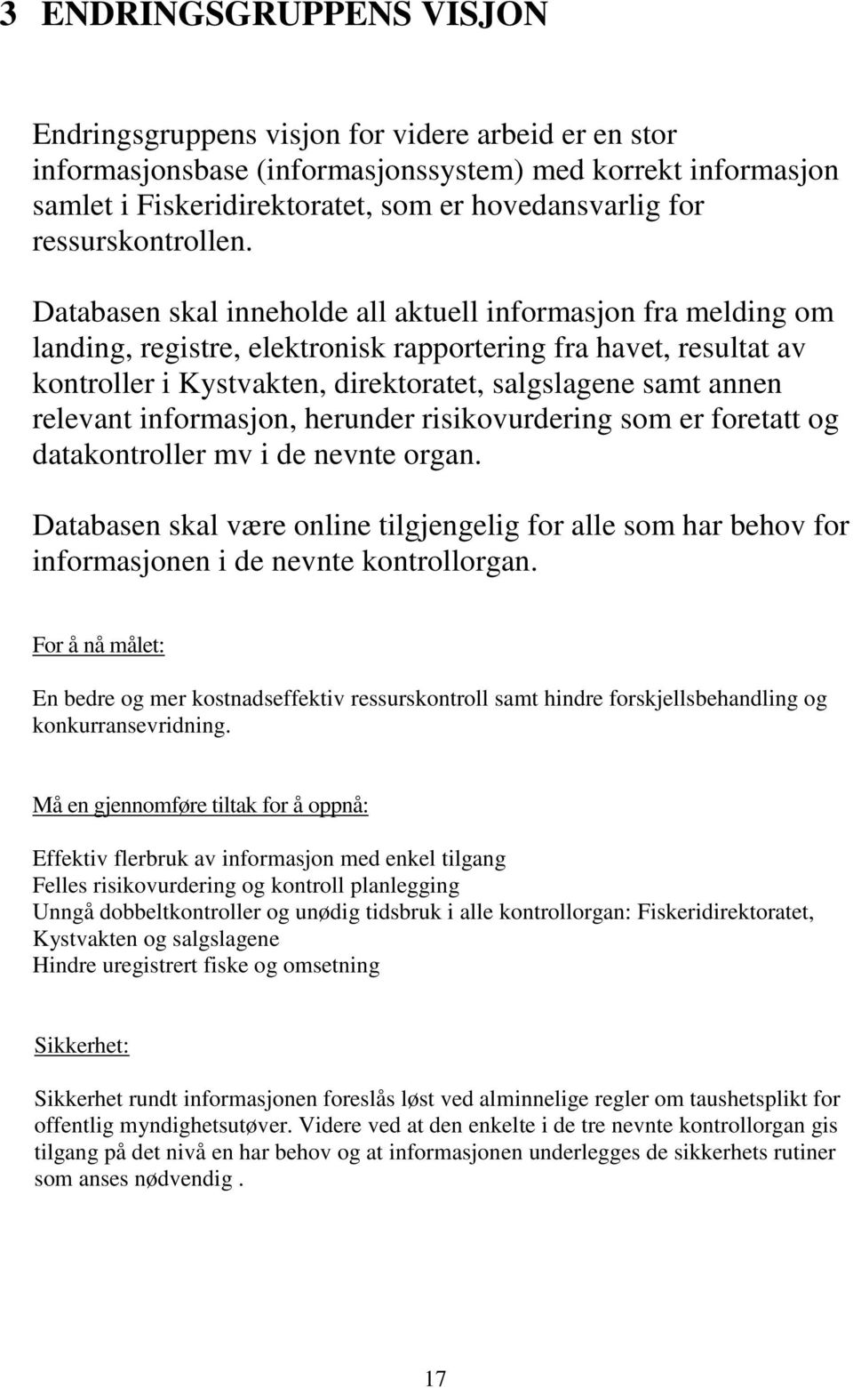 Databasen skal inneholde all aktuell informasjon fra melding om landing, registre, elektronisk rapportering fra havet, resultat av kontroller i Kystvakten, direktoratet, salgslagene samt annen