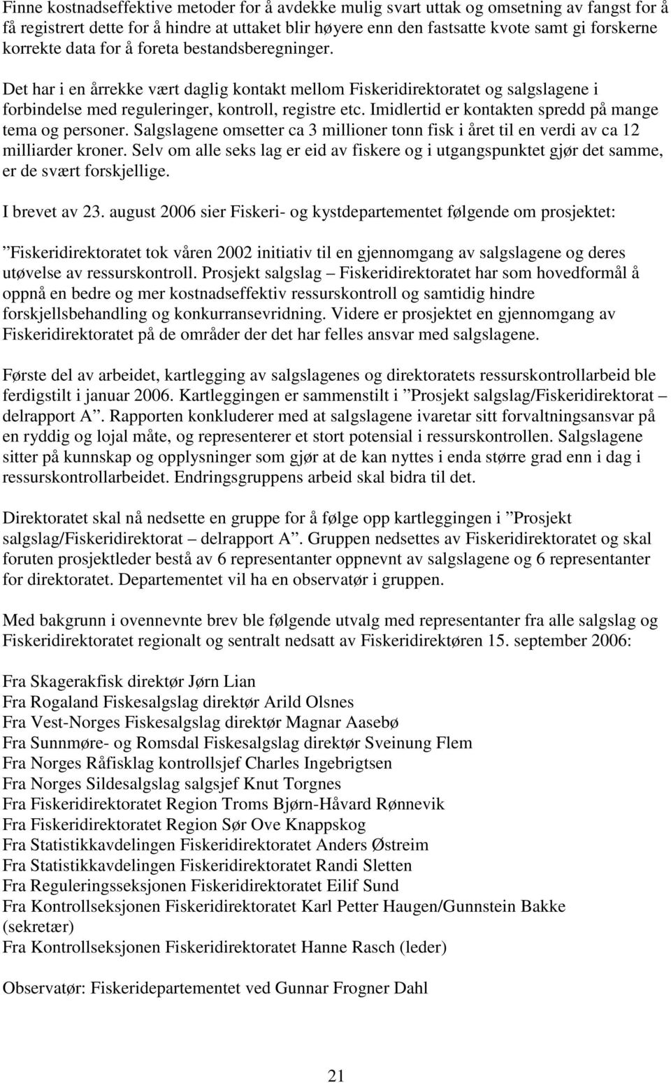 Imidlertid er kontakten spredd på mange tema og personer. Salgslagene omsetter ca 3 millioner tonn fisk i året til en verdi av ca 12 milliarder kroner.