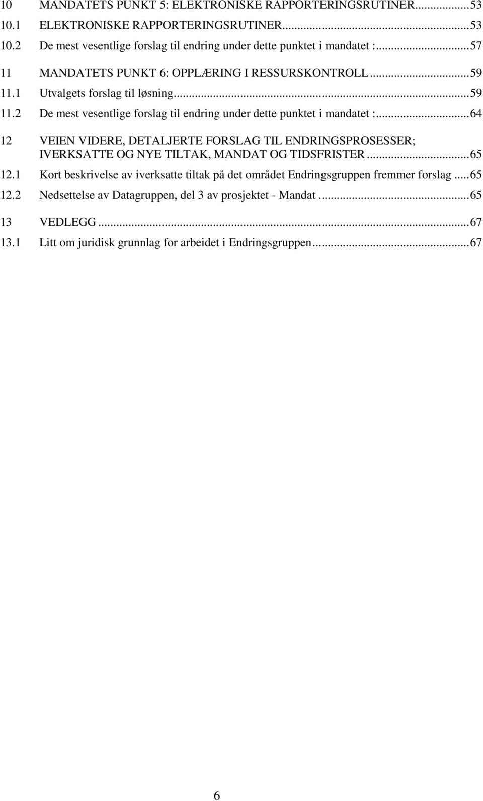 ..64 12 VEIEN VIDERE, DETALJERTE FORSLAG TIL ENDRINGSPROSESSER; IVERKSATTE OG NYE TILTAK, MANDAT OG TIDSFRISTER...65 12.