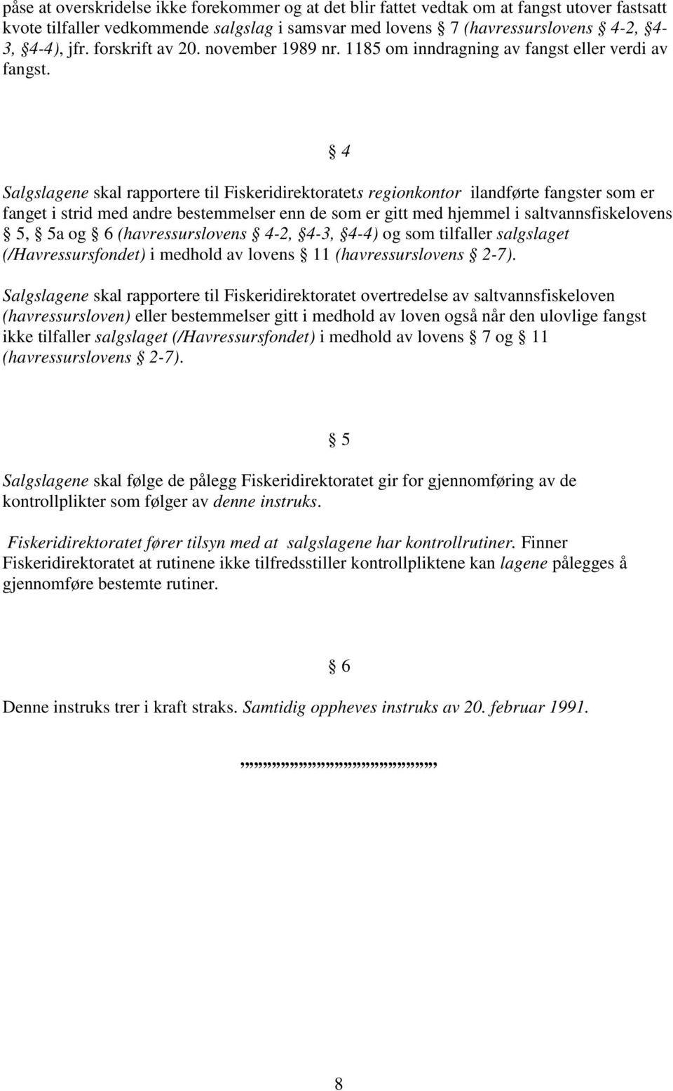 4 Salgslagene skal rapportere til Fiskeridirektoratets regionkontor ilandførte fangster som er fanget i strid med andre bestemmelser enn de som er gitt med hjemmel i saltvannsfiskelovens 5, 5a og 6