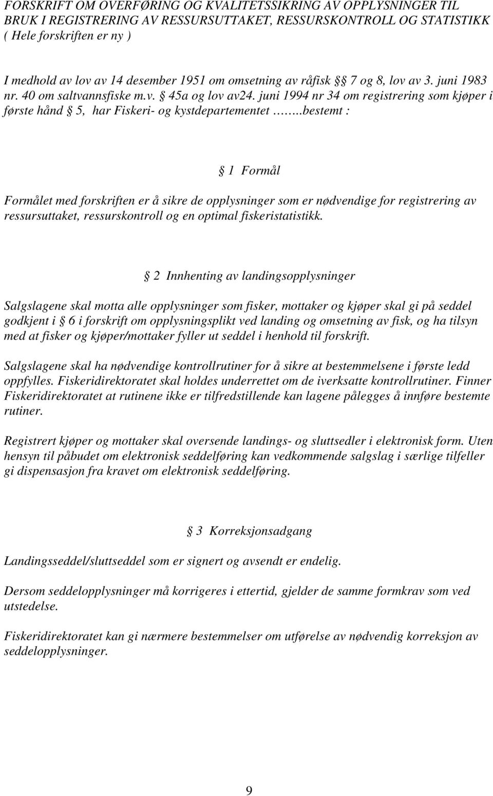 .bestemt : 1 Formål Formålet med forskriften er å sikre de opplysninger som er nødvendige for registrering av ressursuttaket, ressurskontroll og en optimal fiskeristatistikk.