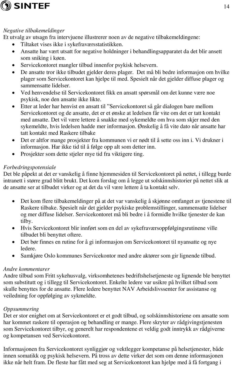 De ansatte tror ikke tilbudet gjelder deres plager. Det må bli bedre informasjon om hvilke plager som Servicekontoret kan hjelpe til med.