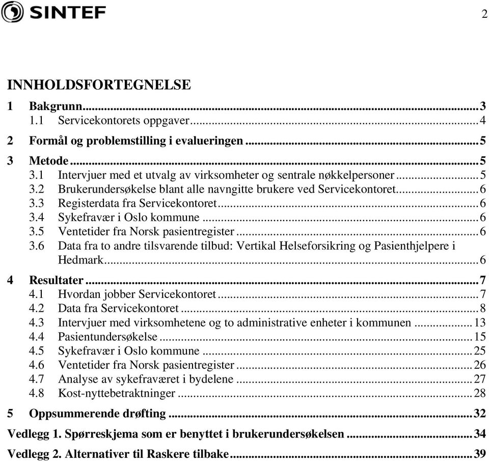 .. 6 3.6 Data fra to andre tilsvarende tilbud: Vertikal Helseforsikring og Pasienthjelpere i Hedmark... 6 4 Resultater... 7 4.1 Hvordan jobber Servicekontoret... 7 4.2 Data fra Servicekontoret... 8 4.