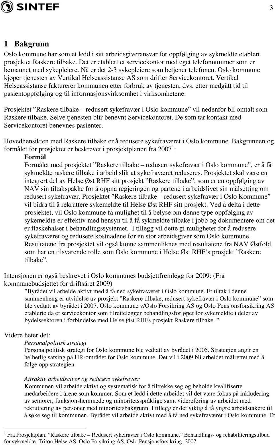 Oslo kommune kjøper tjenesten av Vertikal Helseassistanse AS som drifter Servicekontoret. Vertikal Helseassistanse fakturerer kommunen etter forbruk av tjenesten, dvs.