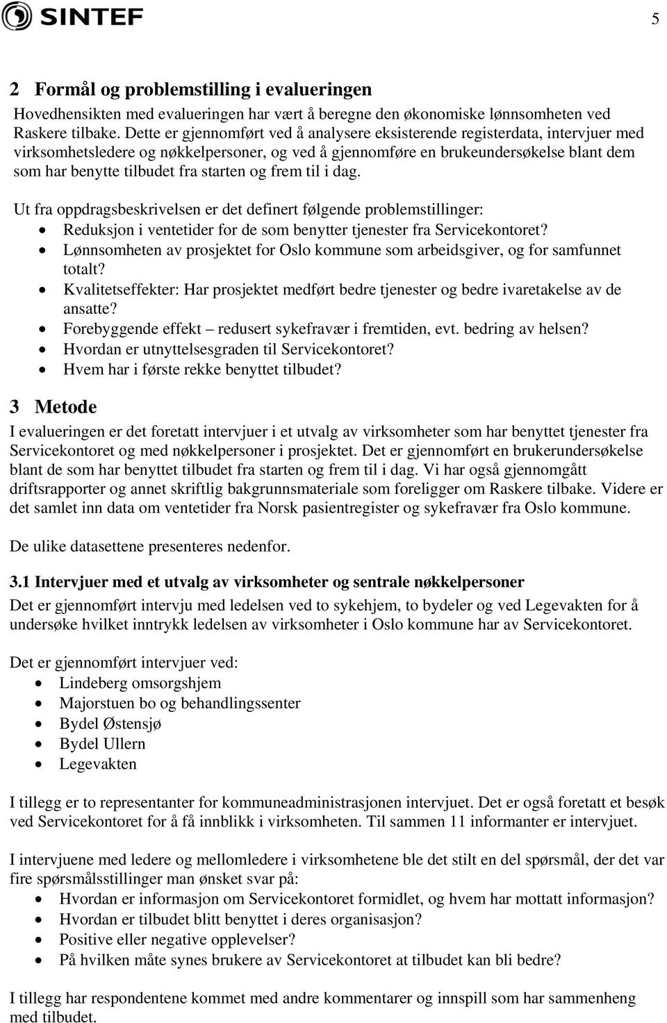 starten og frem til i dag. Ut fra oppdragsbeskrivelsen er det definert følgende problemstillinger: Reduksjon i ventetider for de som benytter tjenester fra Servicekontoret?