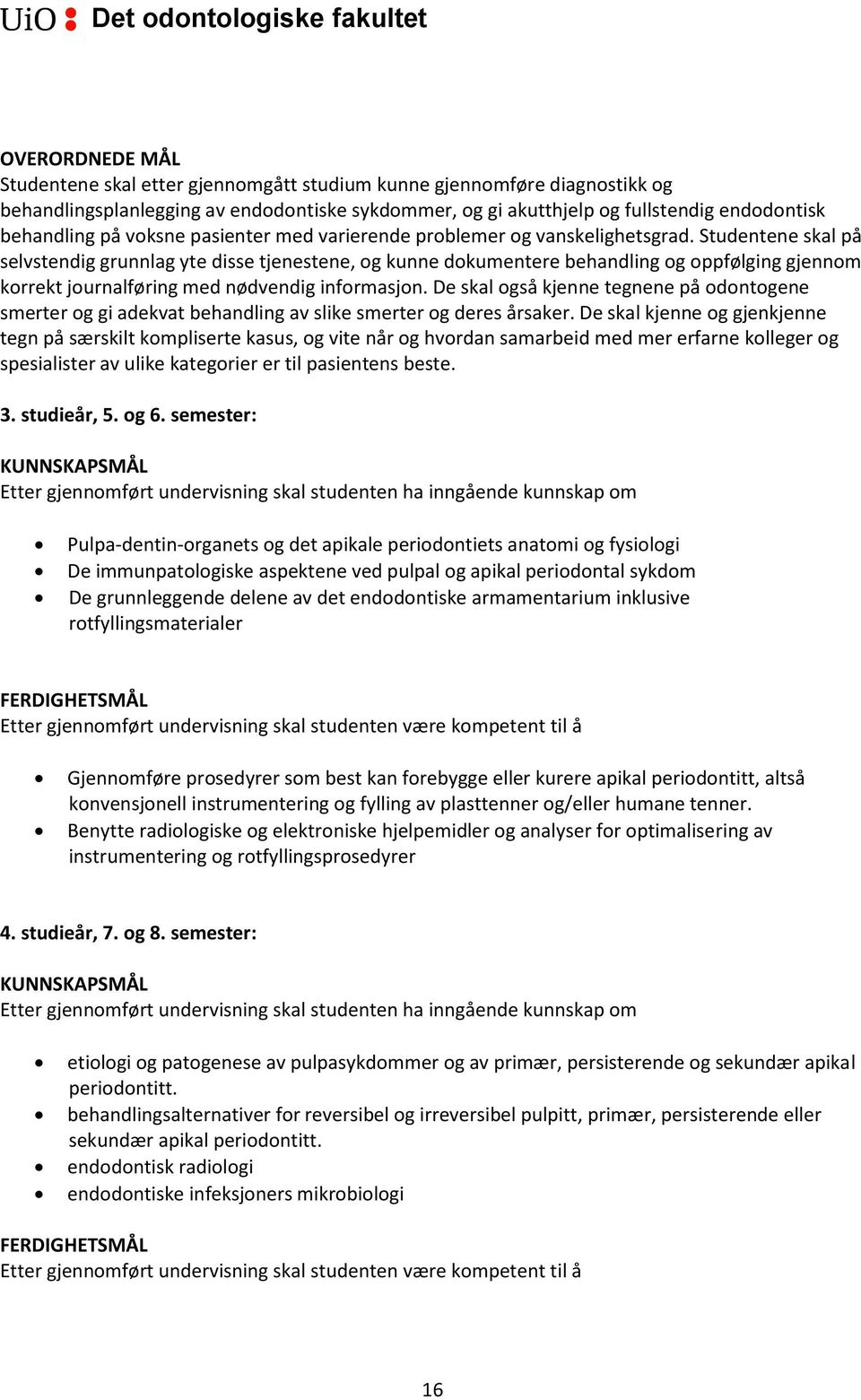 Studentene skal på selvstendig grunnlag yte disse tjenestene, og kunne dokumentere behandling og oppfølging gjennom korrekt journalføring med nødvendig informasjon.