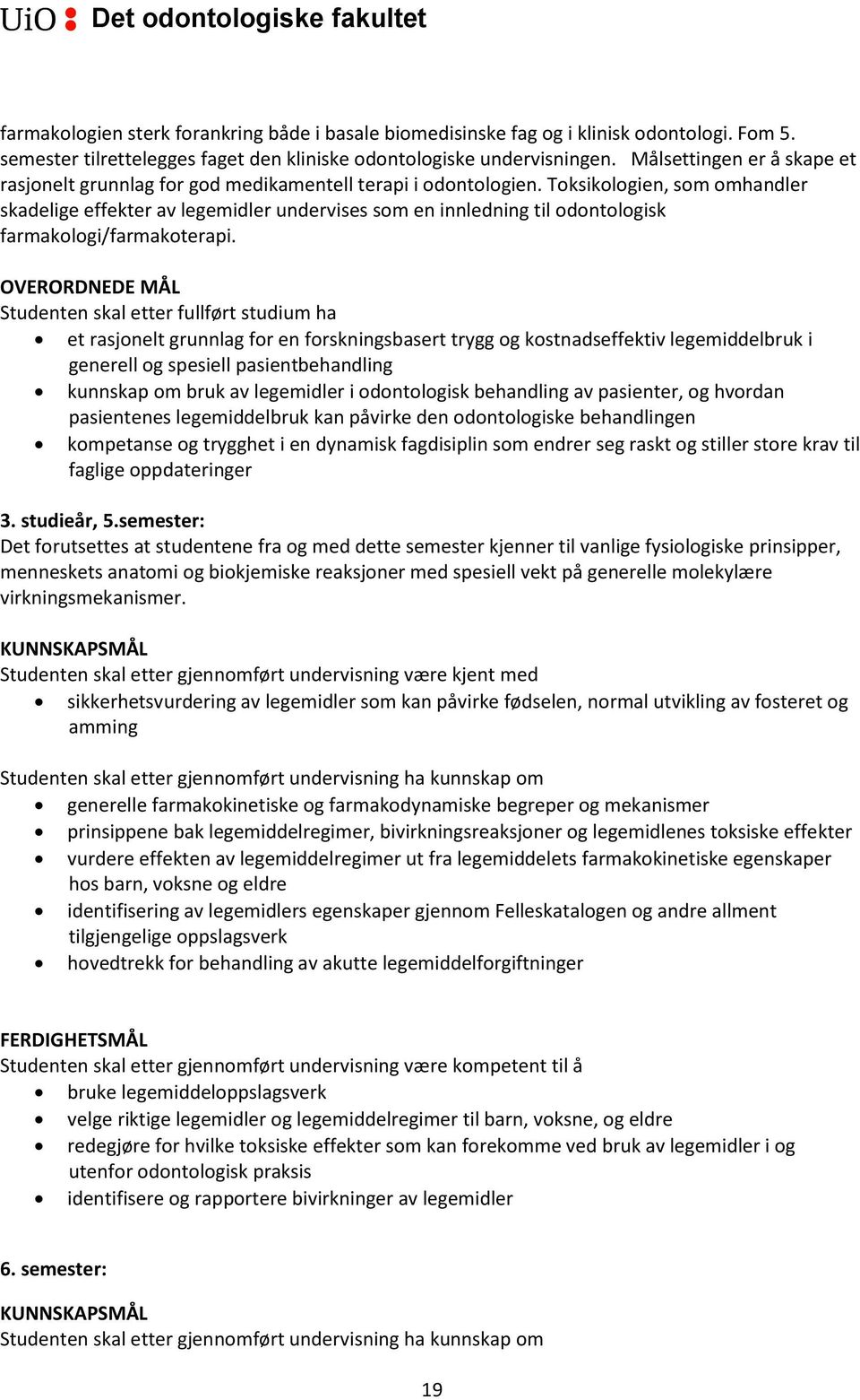 Toksikologien, som omhandler skadelige effekter av legemidler undervises som en innledning til odontologisk farmakologi/farmakoterapi.