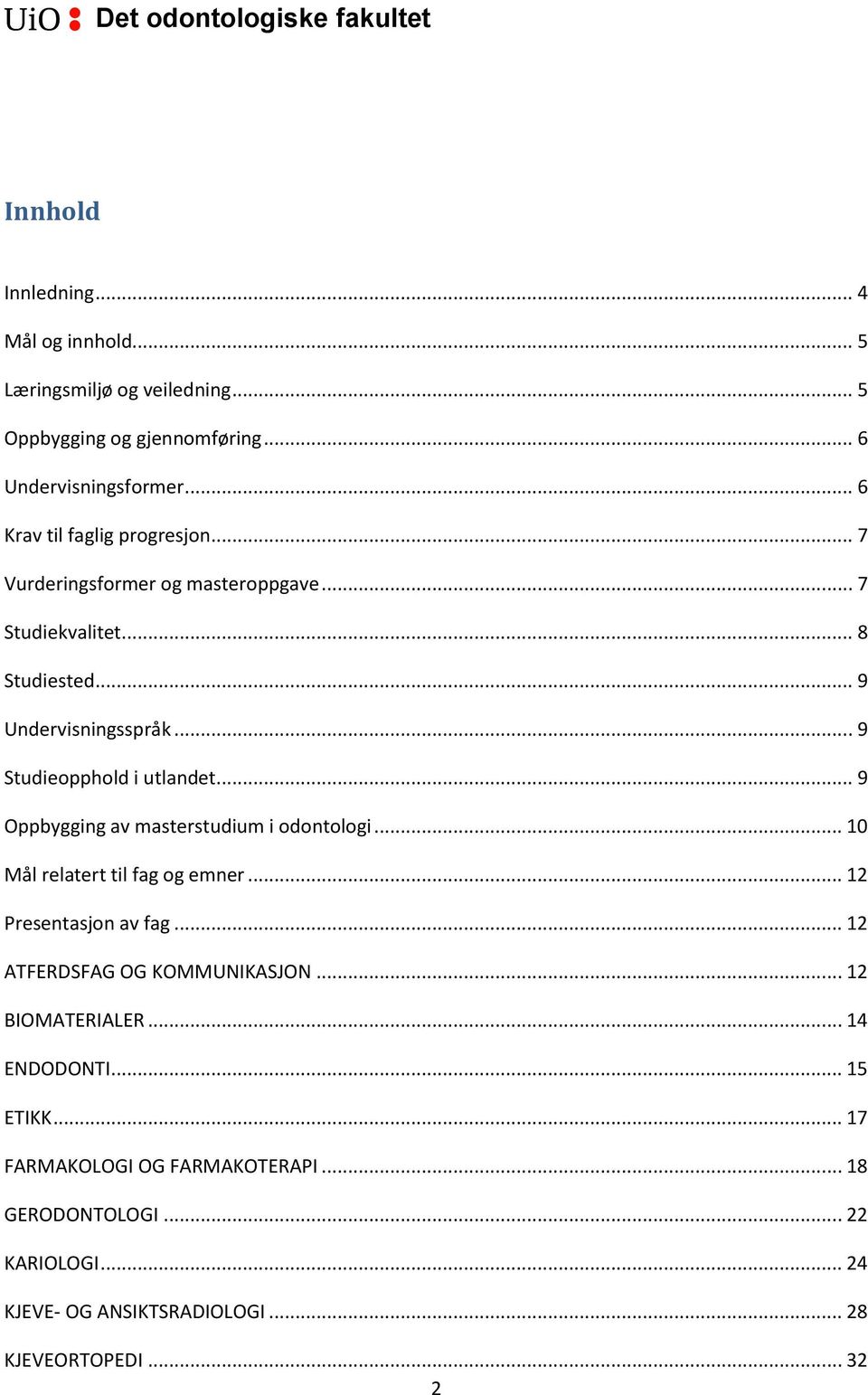 .. 9 Studieopphold i utlandet... 9 Oppbygging av masterstudium i odontologi... 10 Mål relatert til fag og emner... 12 Presentasjon av fag.