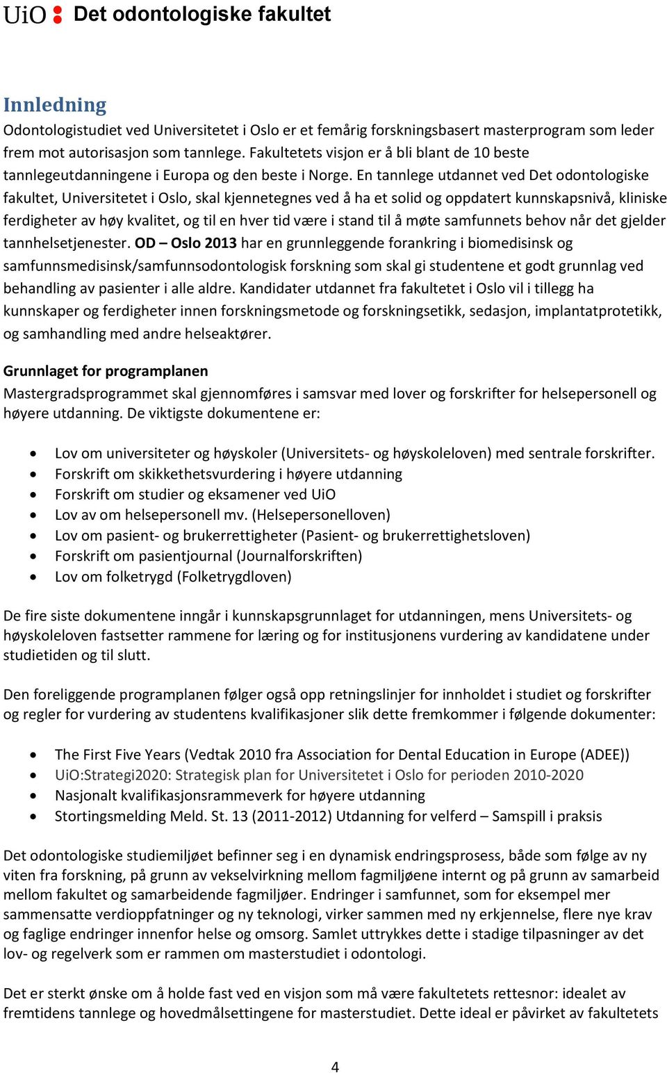 En tannlege utdannet ved Det odontologiske fakultet, Universitetet i Oslo, skal kjennetegnes ved å ha et solid og oppdatert kunnskapsnivå, kliniske ferdigheter av høy kvalitet, og til en hver tid