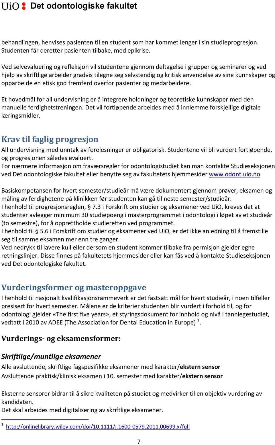 og opparbeide en etisk god fremferd overfor pasienter og medarbeidere. Et hovedmål for all undervisning er å integrere holdninger og teoretiske kunnskaper med den manuelle ferdighetstreningen.