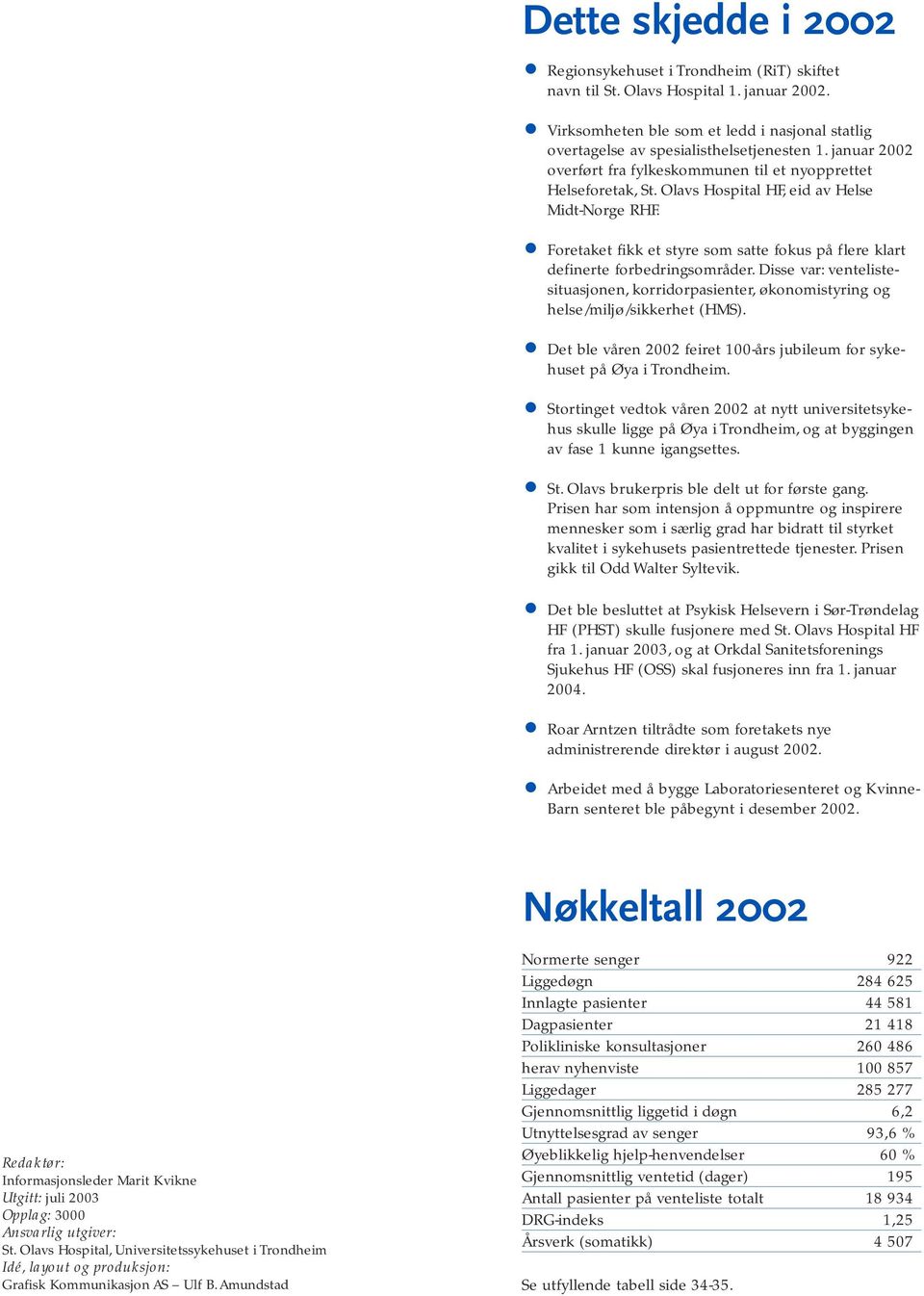 Foretaket fikk et styre som satte fokus på flere klart definerte forbedringsområder. Disse var: ventelistesituasjonen, korridorpasienter, økonomistyring og helse/miljø/sikkerhet (HMS).