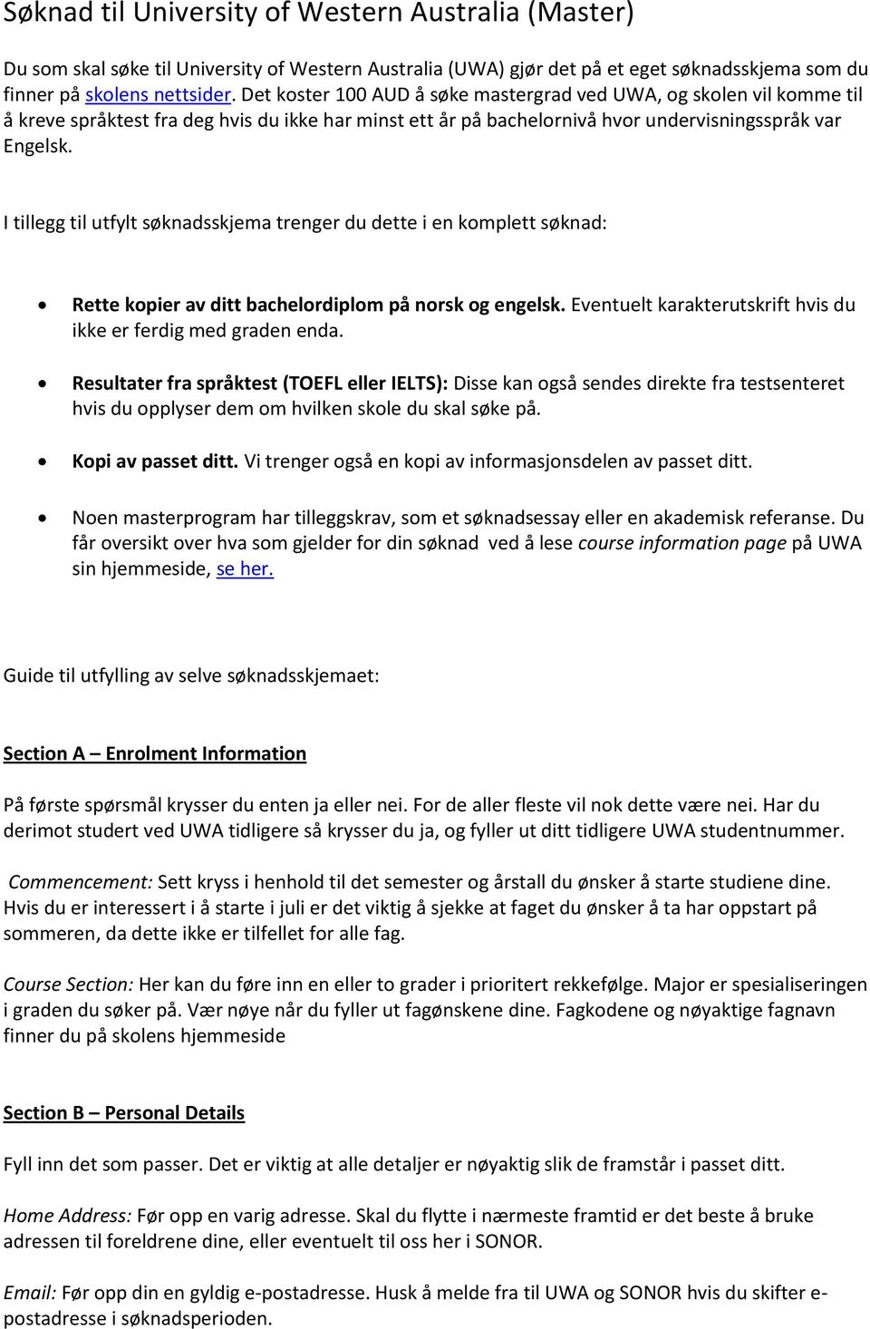 I tillegg til utfylt søknadsskjema trenger du dette i en komplett søknad: Rette kopier av ditt bachelordiplom på norsk og engelsk. Eventuelt karakterutskrift hvis du ikke er ferdig med graden enda.