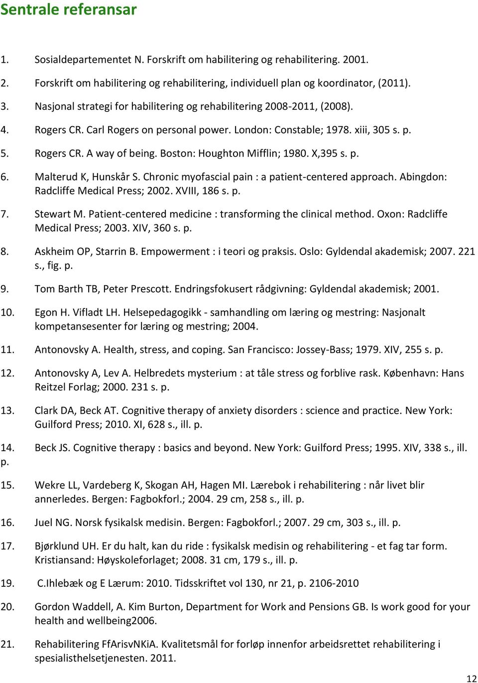 Boston: Houghton Mifflin; 1980. X,395 s. p. 6. Malterud K, Hunskår S. Chronic myofascial pain : a patient-centered approach. Abingdon: Radcliffe Medical Press; 2002. XVIII, 186 s. p. 7. Stewart M.