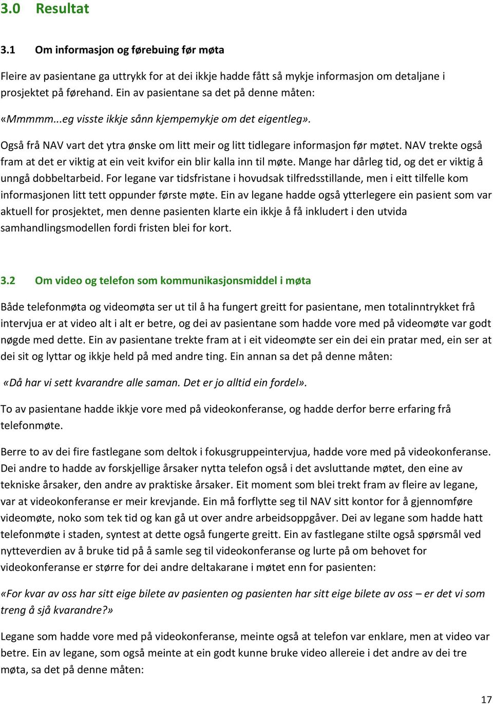 NAV trekte også fram at det er viktig at ein veit kvifor ein blir kalla inn til møte. Mange har dårleg tid, og det er viktig å unngå dobbeltarbeid.