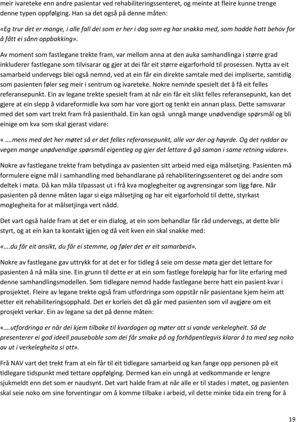 Av moment som fastlegane trekte fram, var mellom anna at den auka samhandlinga i større grad inkluderer fastlegane som tilvisarar og gjer at dei får eit større eigarforhold til prosessen.