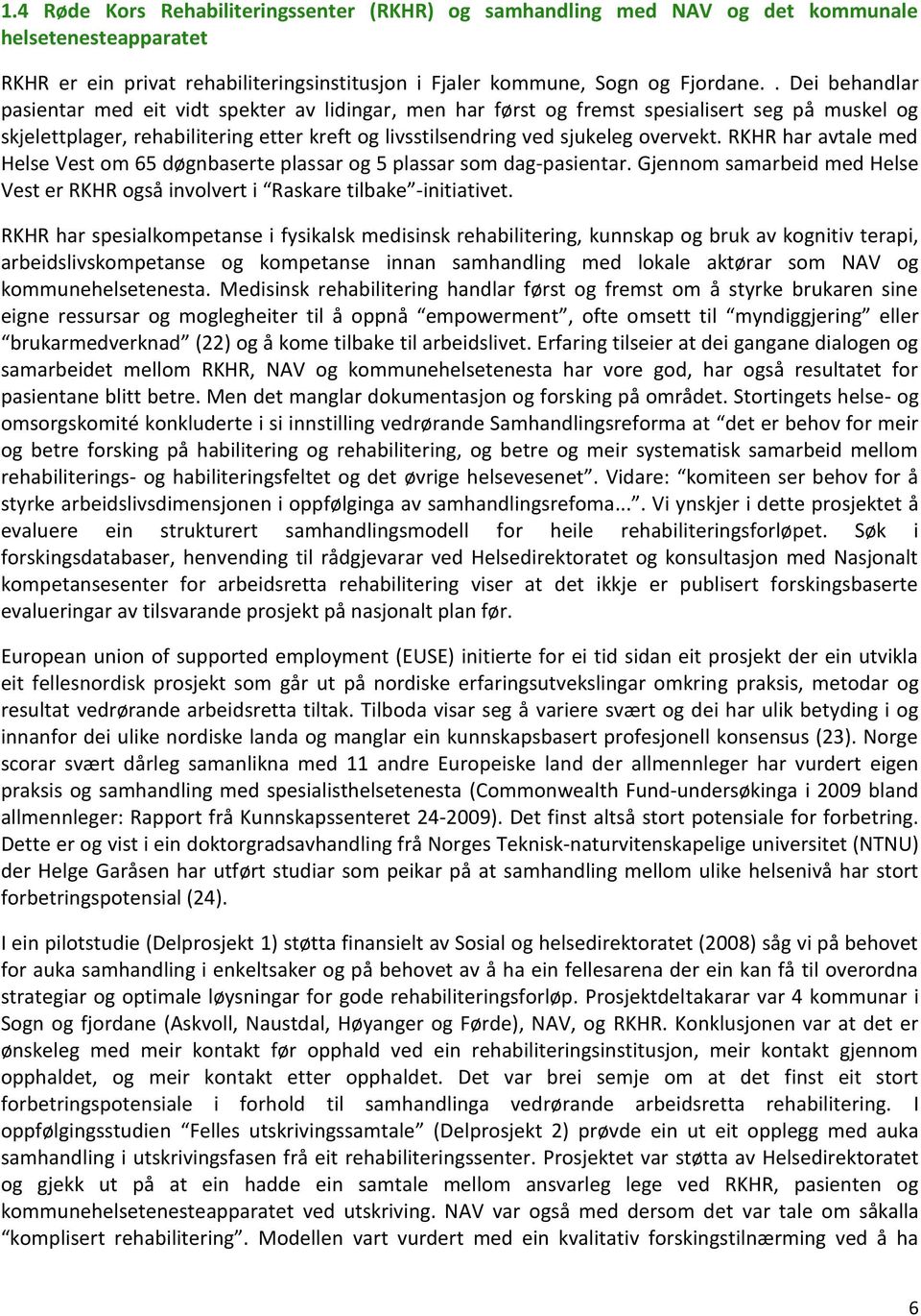 RKHR har avtale med Helse Vest om 65 døgnbaserte plassar og 5 plassar som dag-pasientar. Gjennom samarbeid med Helse Vest er RKHR også involvert i Raskare tilbake -initiativet.