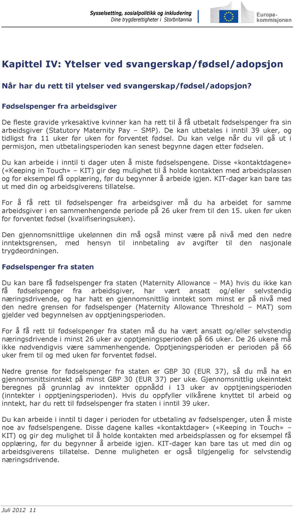 De kan utbetales i inntil 39 uker, og tidligst fra 11 uker før uken for forventet fødsel. Du kan velge når du vil gå ut i permisjon, men utbetalingsperioden kan senest begynne dagen etter fødselen.